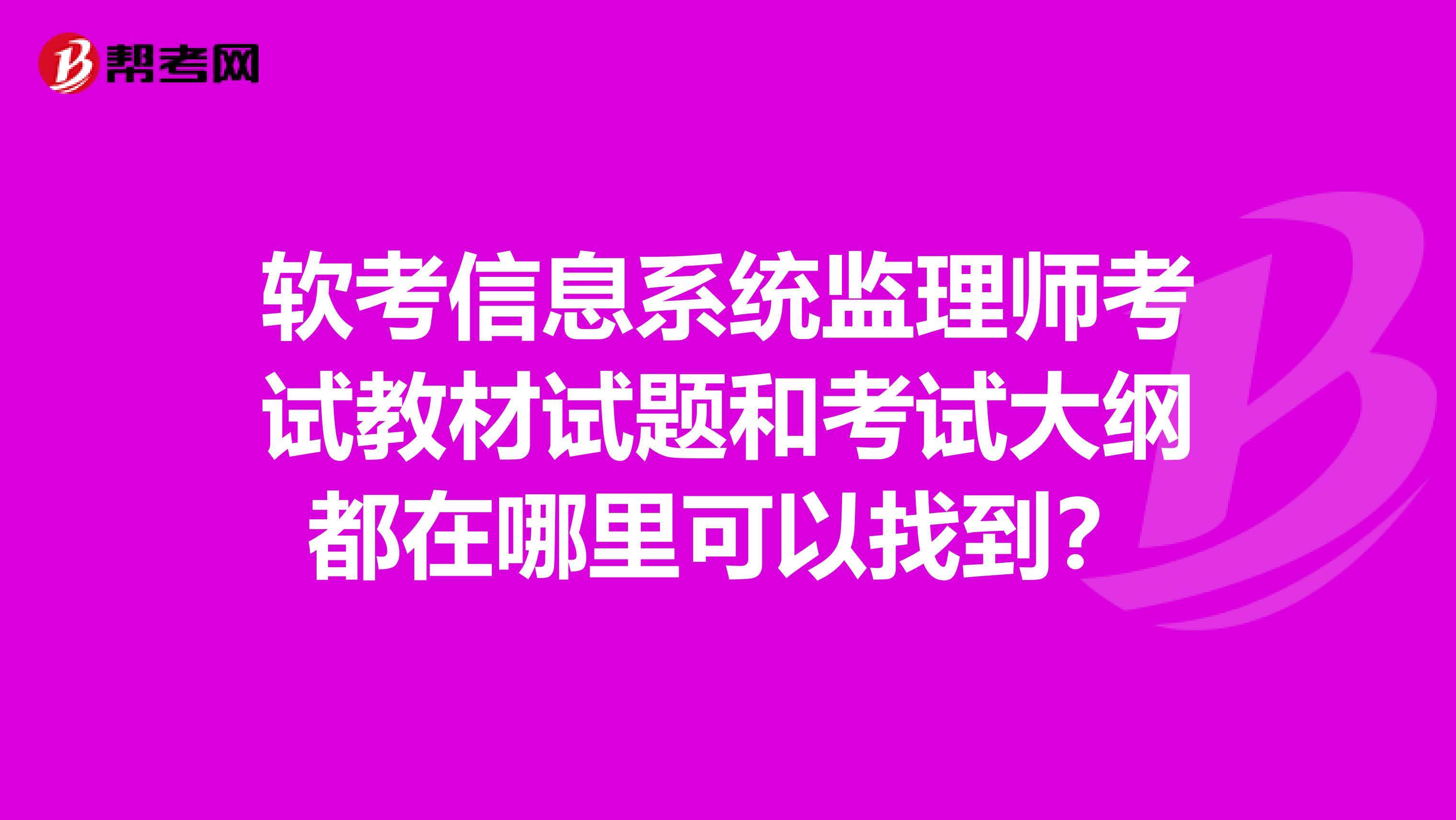 软考信息系统监理师考试教材试题和考试大纲都在哪里可以找到?