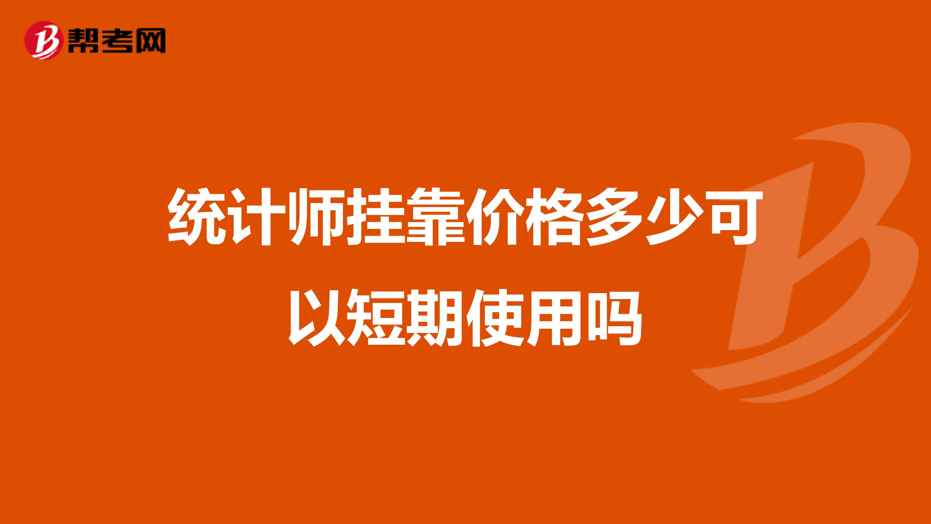 統(tǒng)計(jì)師兼職價(jià)格多少可以短期使用嗎