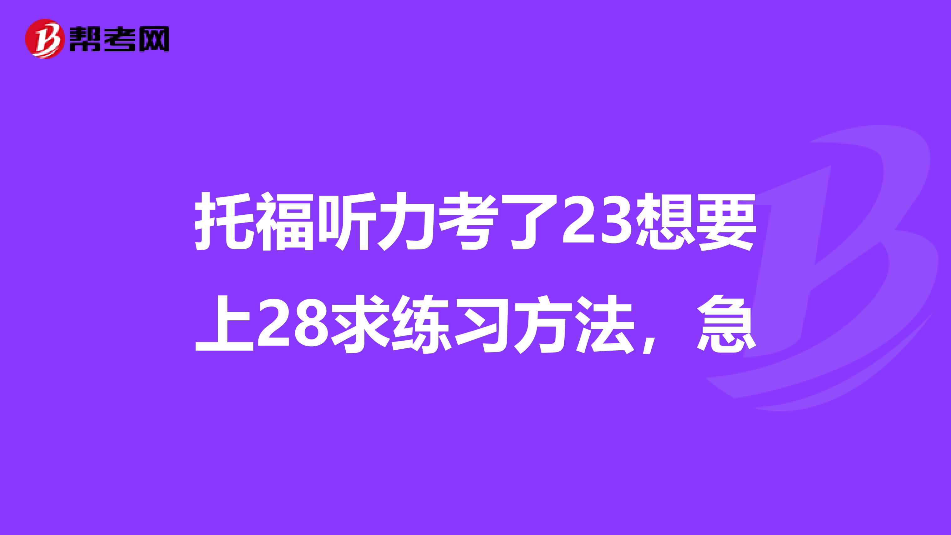 托福听力考了23想要上28求练习方法,急