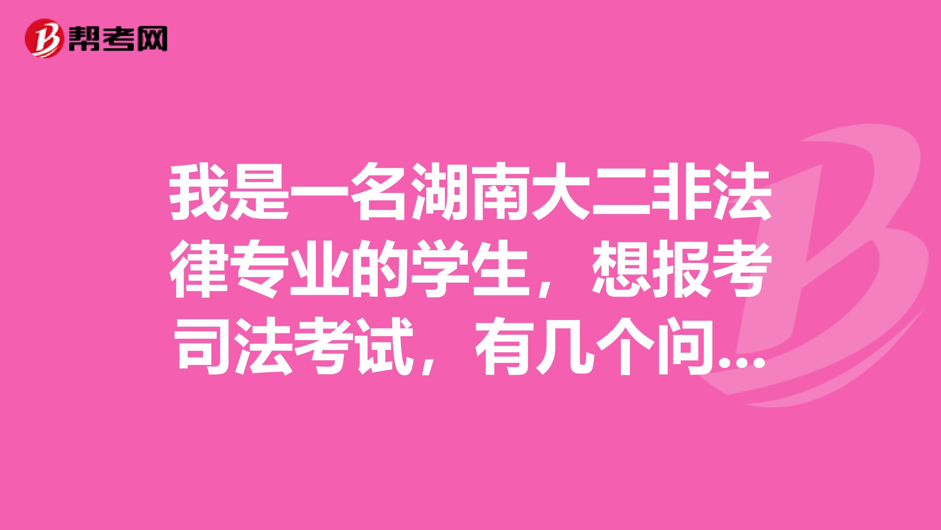 我是一名湖南大二非法律专业的学生，想报考司法考试，有几个问题。