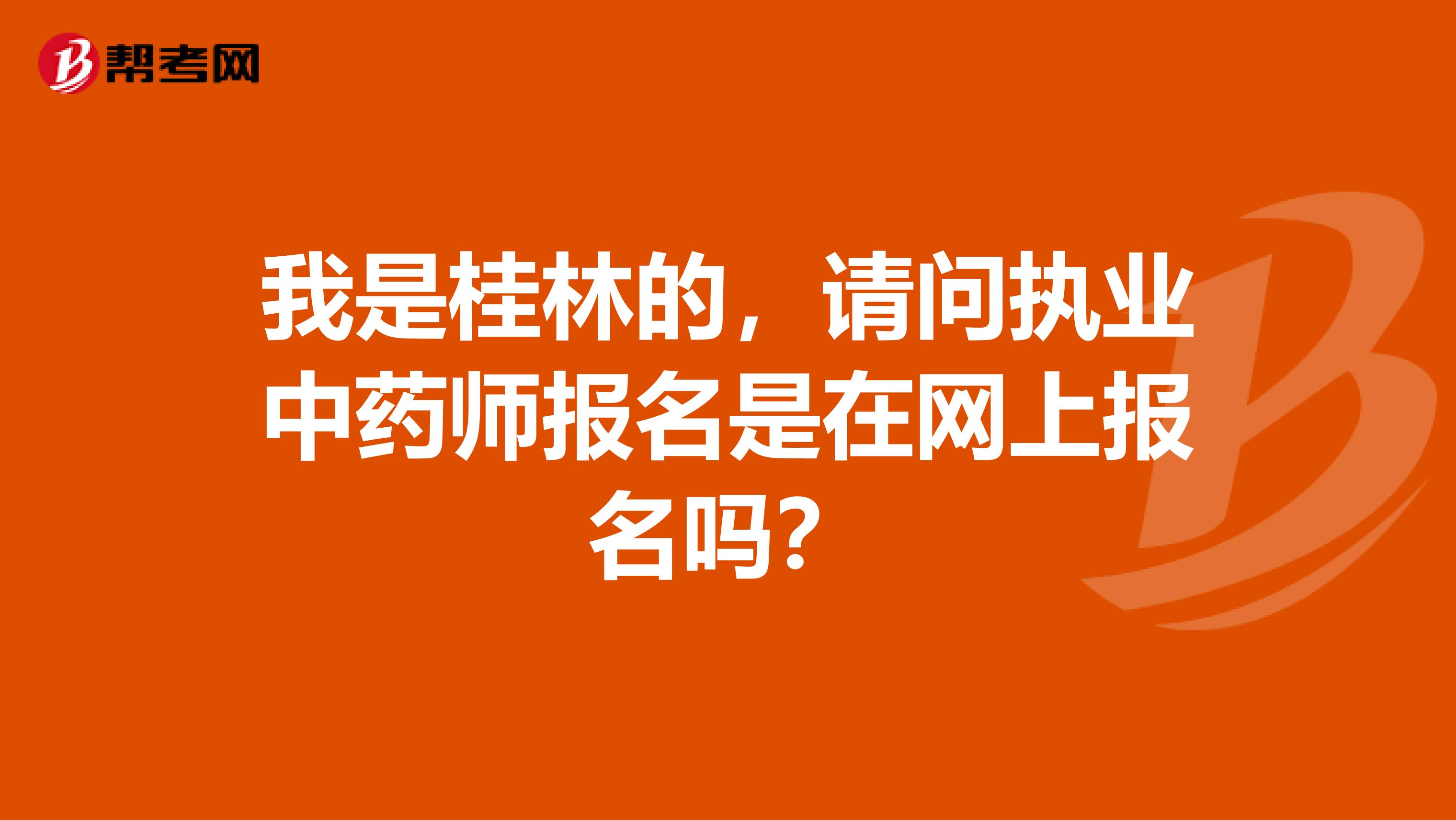 我是桂林的,请问执业中药师报名是在网上报名吗?