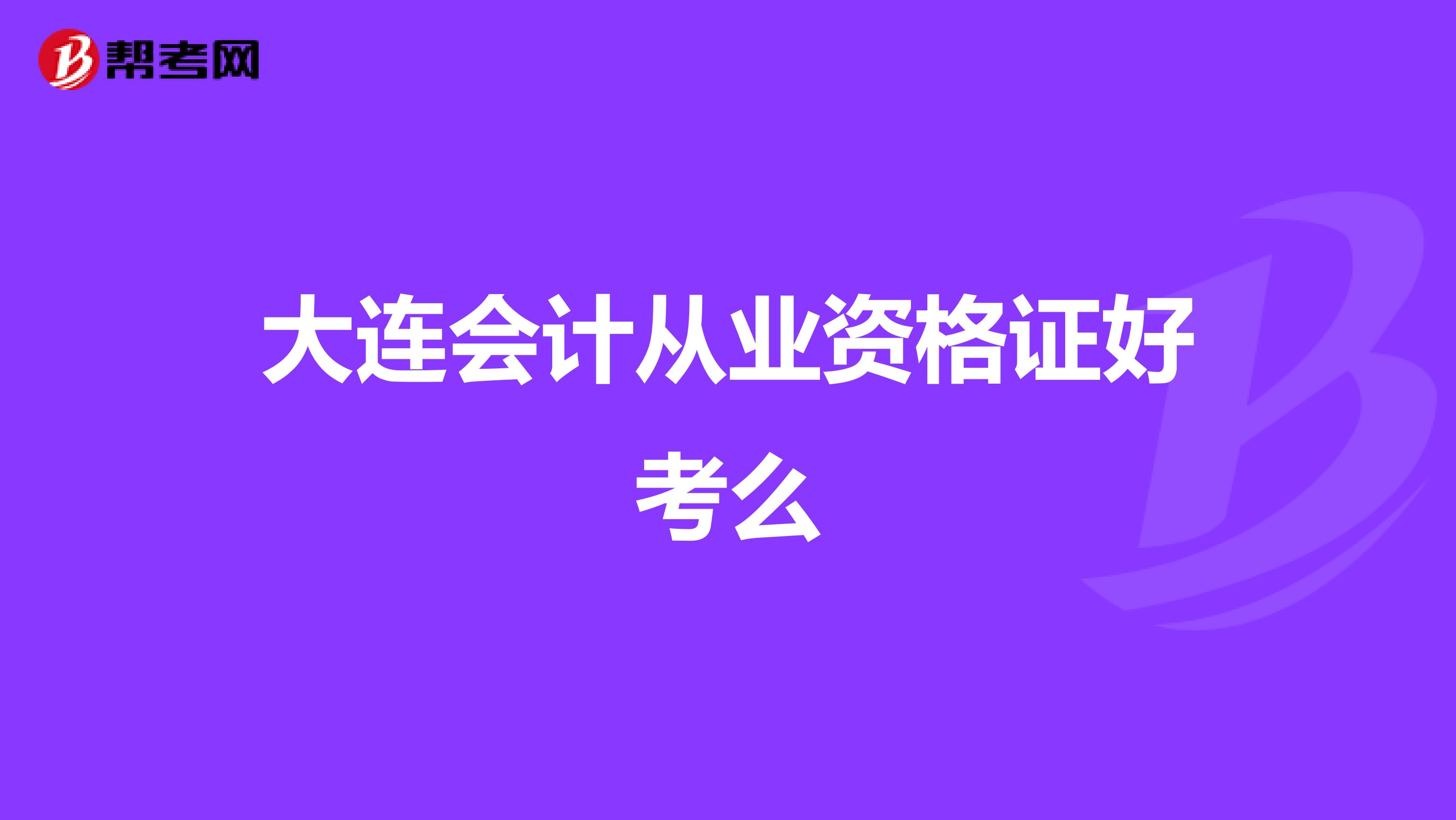 大连会计从业资格证好考么