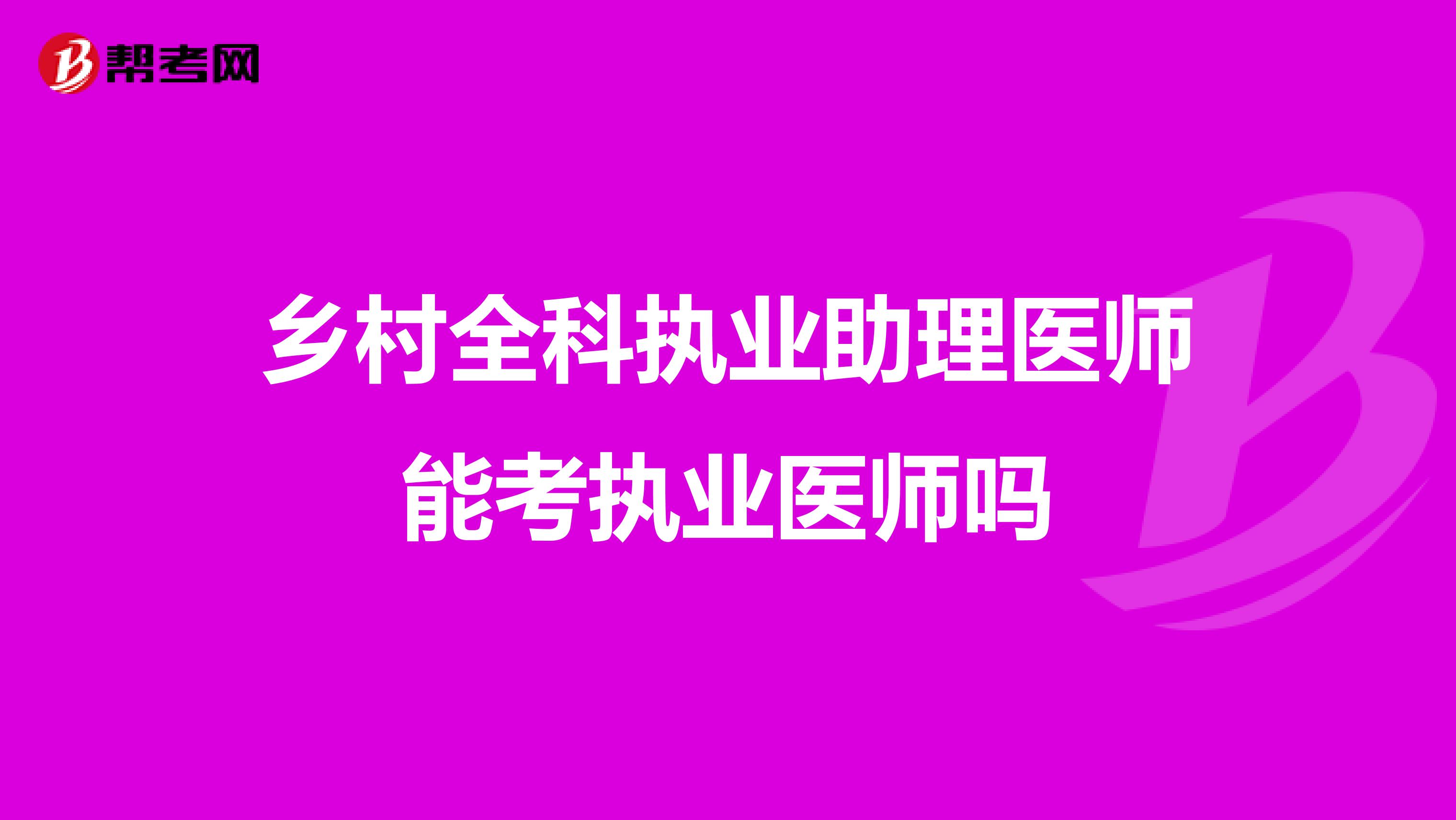 鄉(xiāng)村全科執(zhí)業(yè)助理醫(yī)師能考執(zhí)業(yè)醫(yī)師嗎