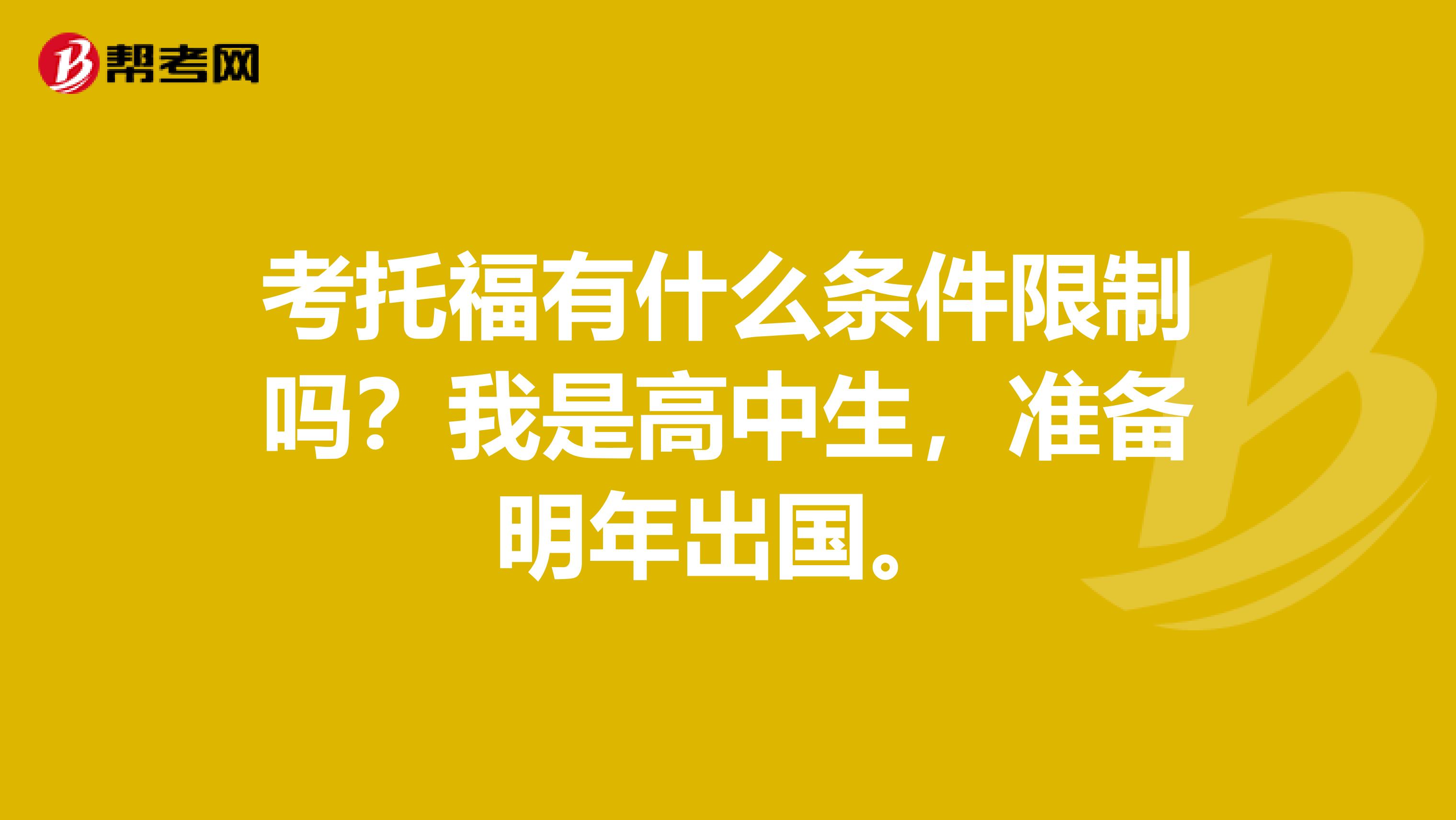 考托福有什么条件限制吗?我是高中生,准备明年出国。
