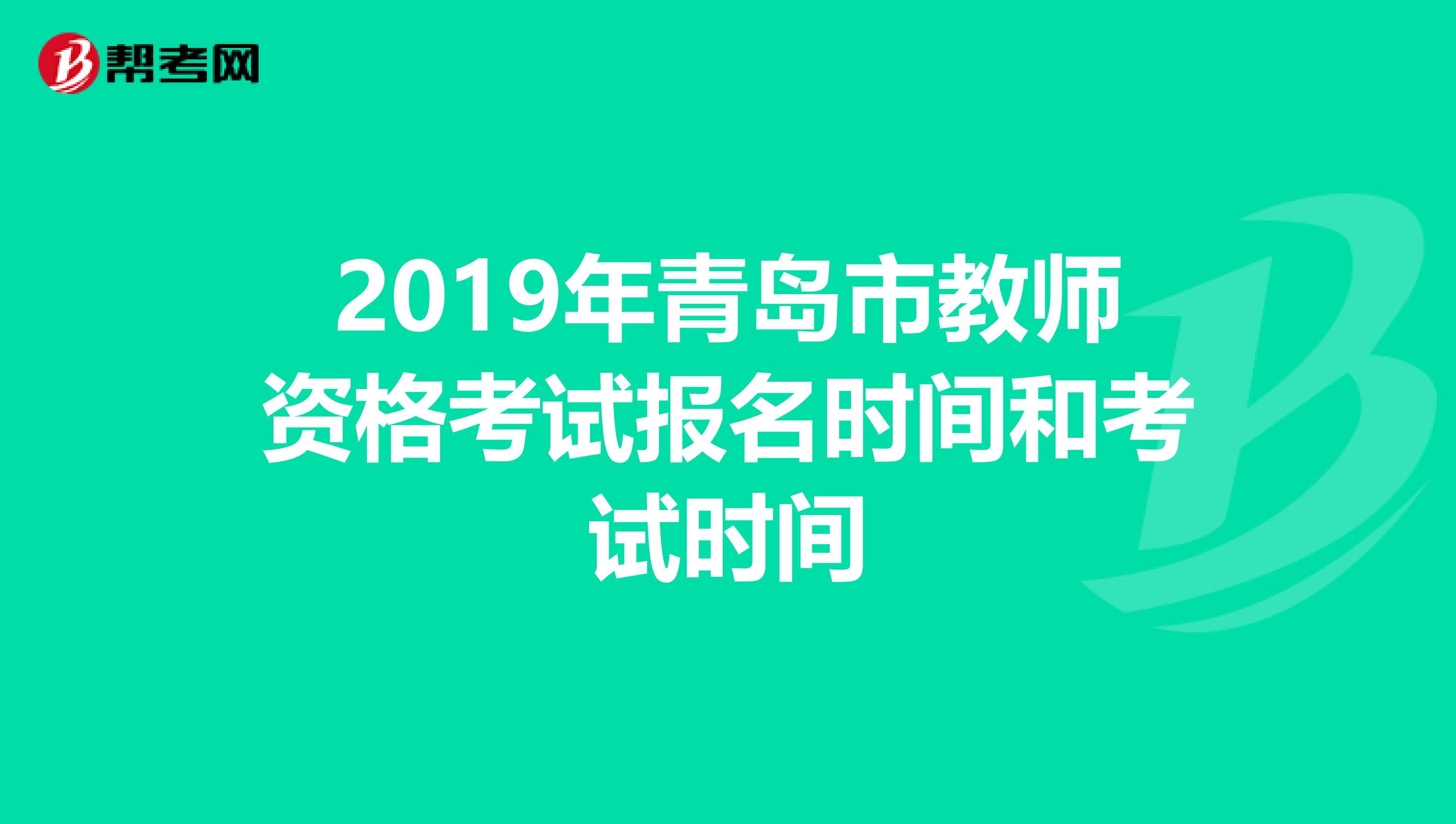 2019年青岛市教师资格考试报名时间和考试时间