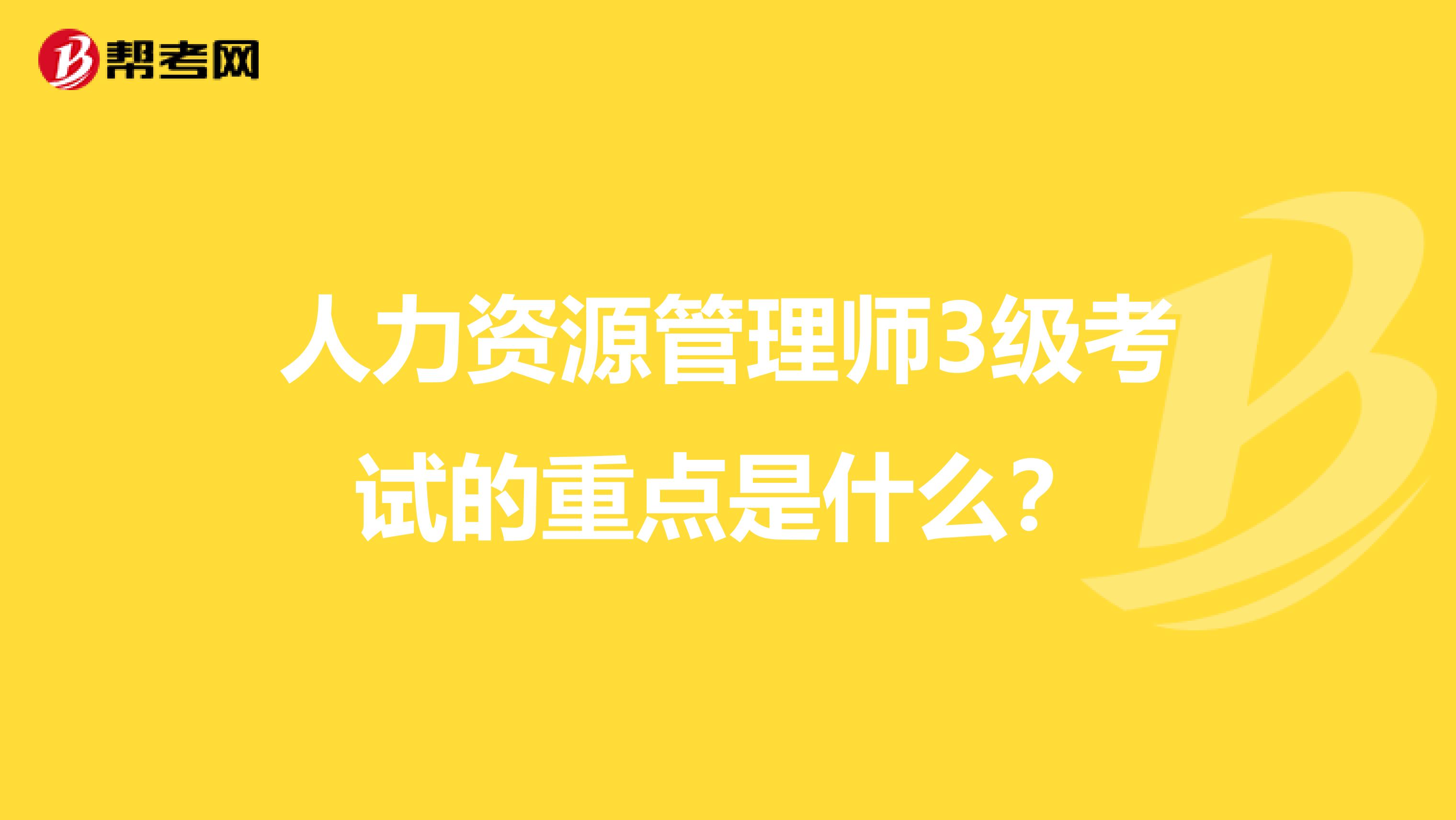 人力资源管理师3级考试的重点是什么?