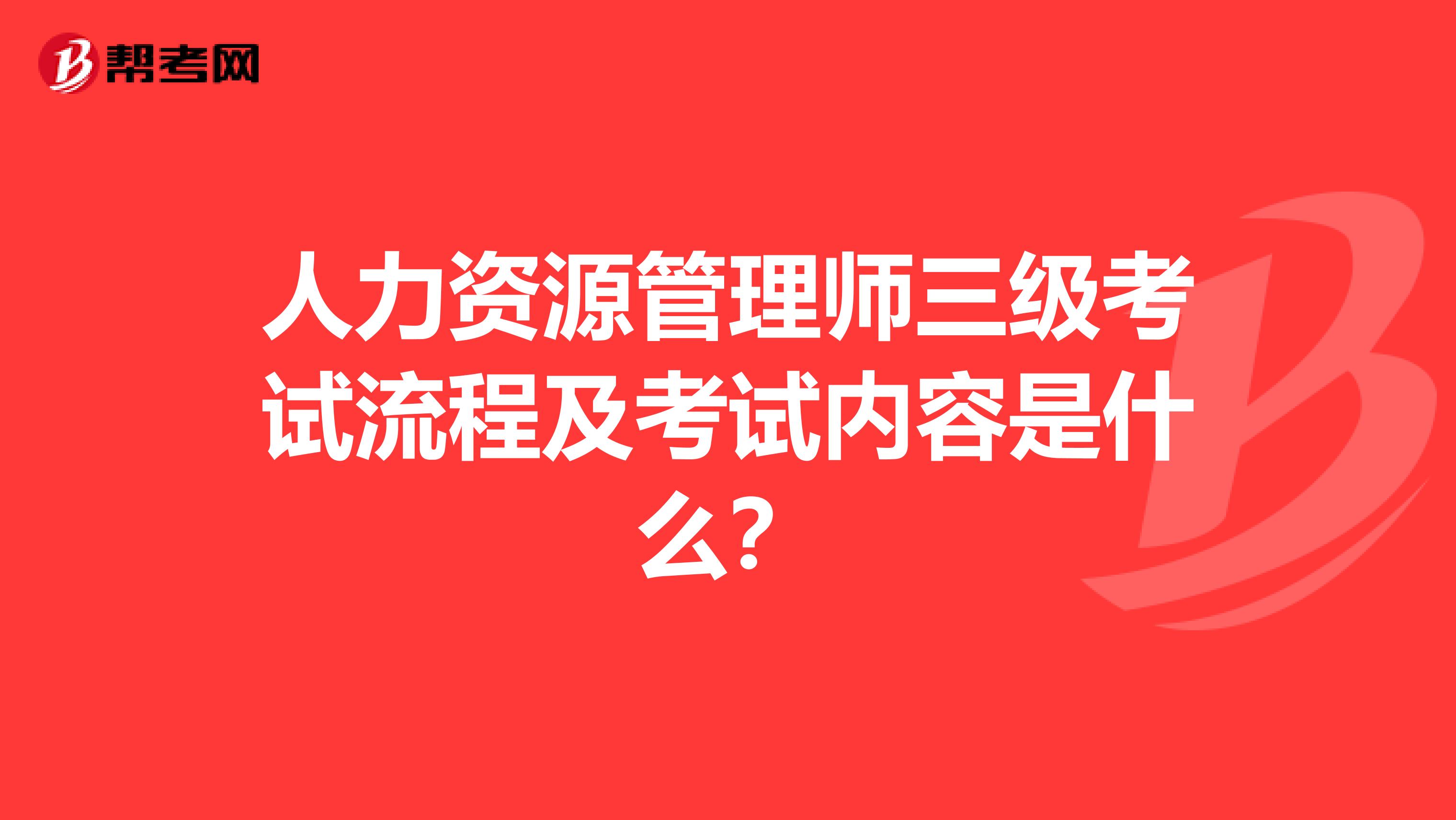 人力资源管理师三级考试流程及考试内容是什么？