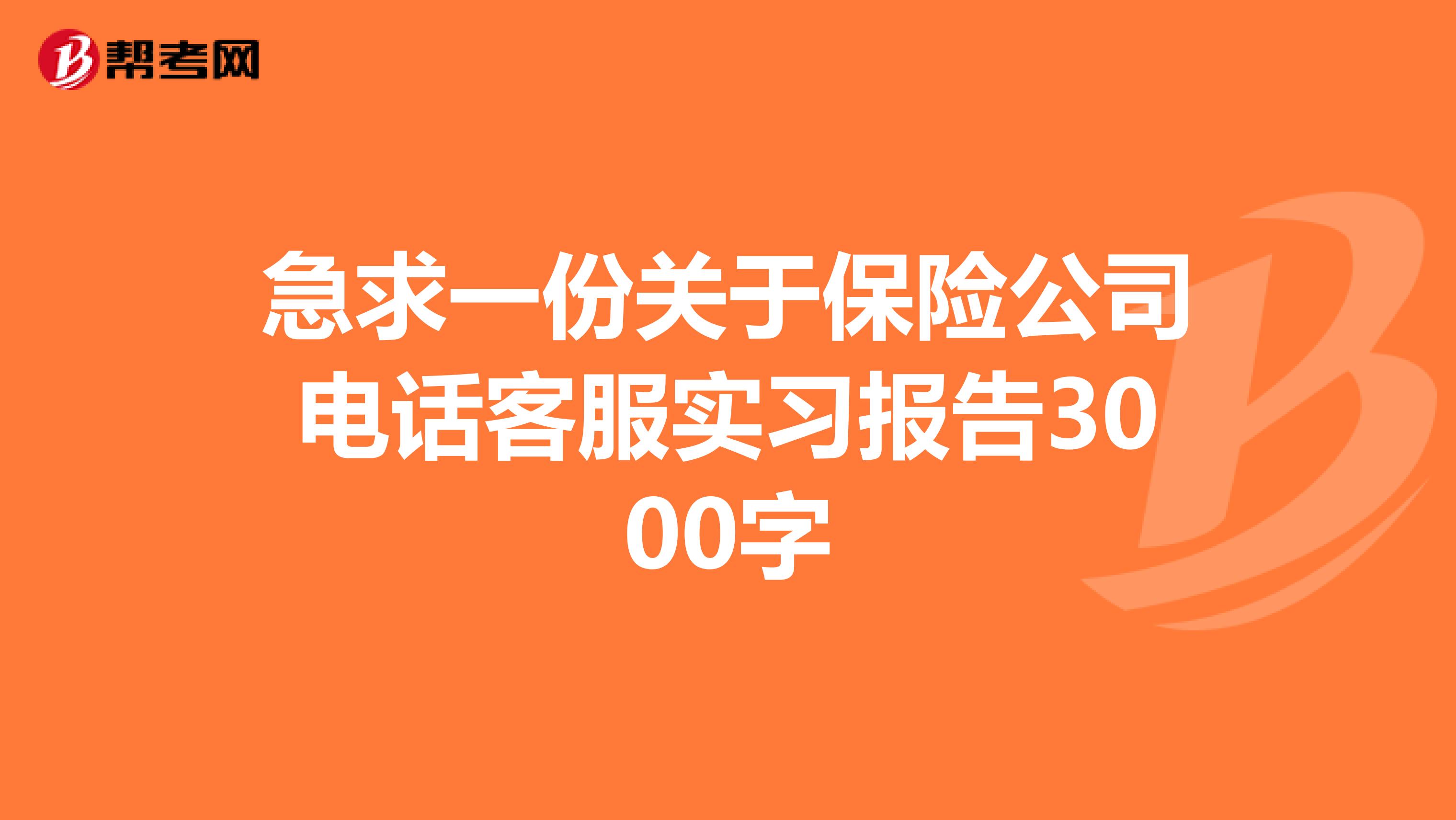 急求一份關(guān)于保險公司電話客服實習報告3000字