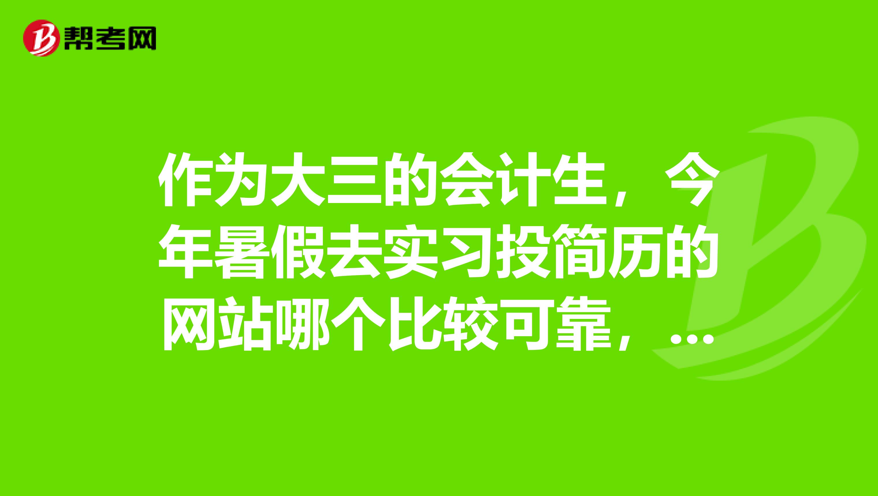 作为大三的会计生，今年暑假去实习投简历的网站哪个比较可靠，是从出