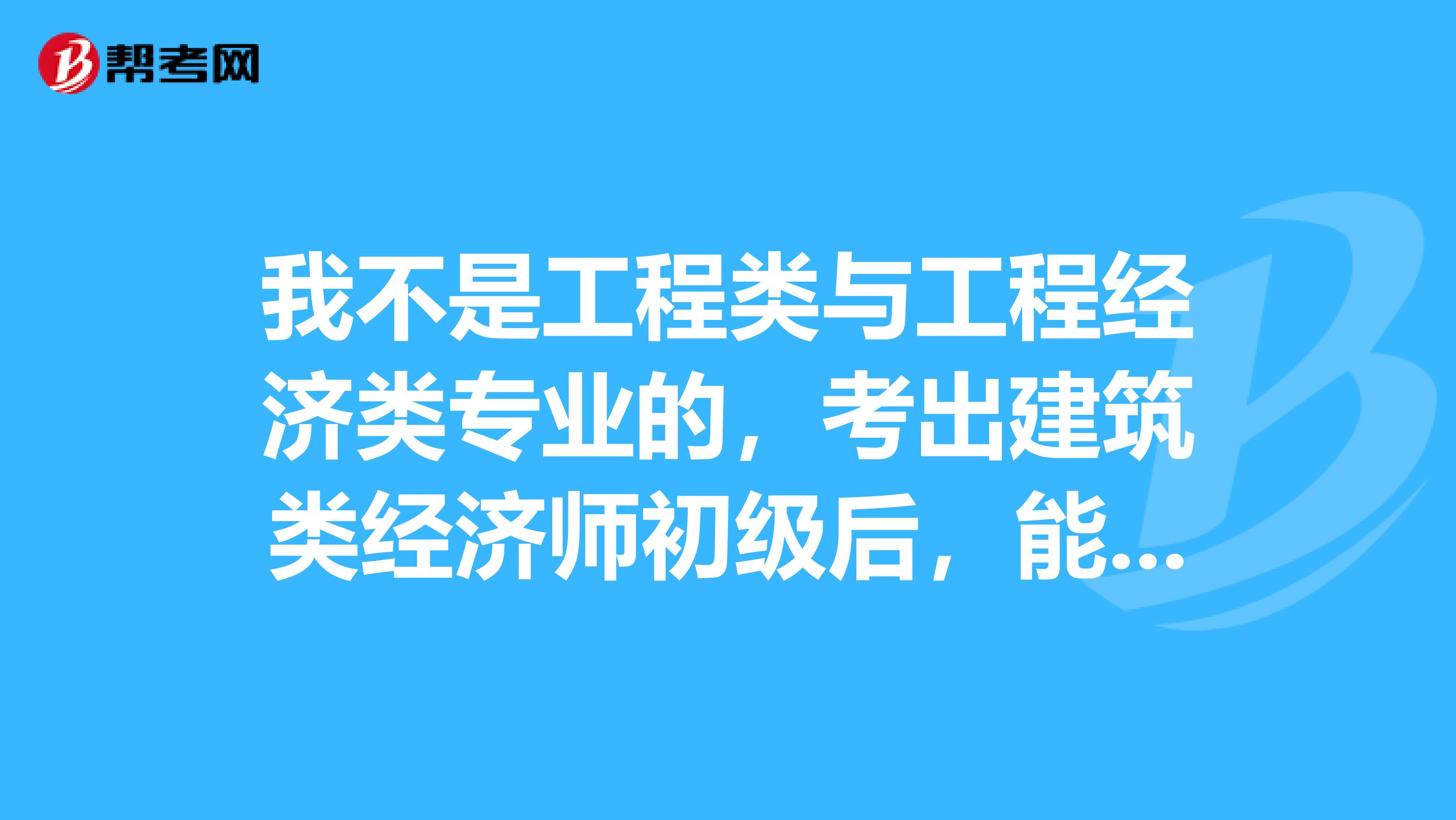 我不是工程类与工程经济类专业的,考出建筑类经济师初级后,能报考二级建造师吗?