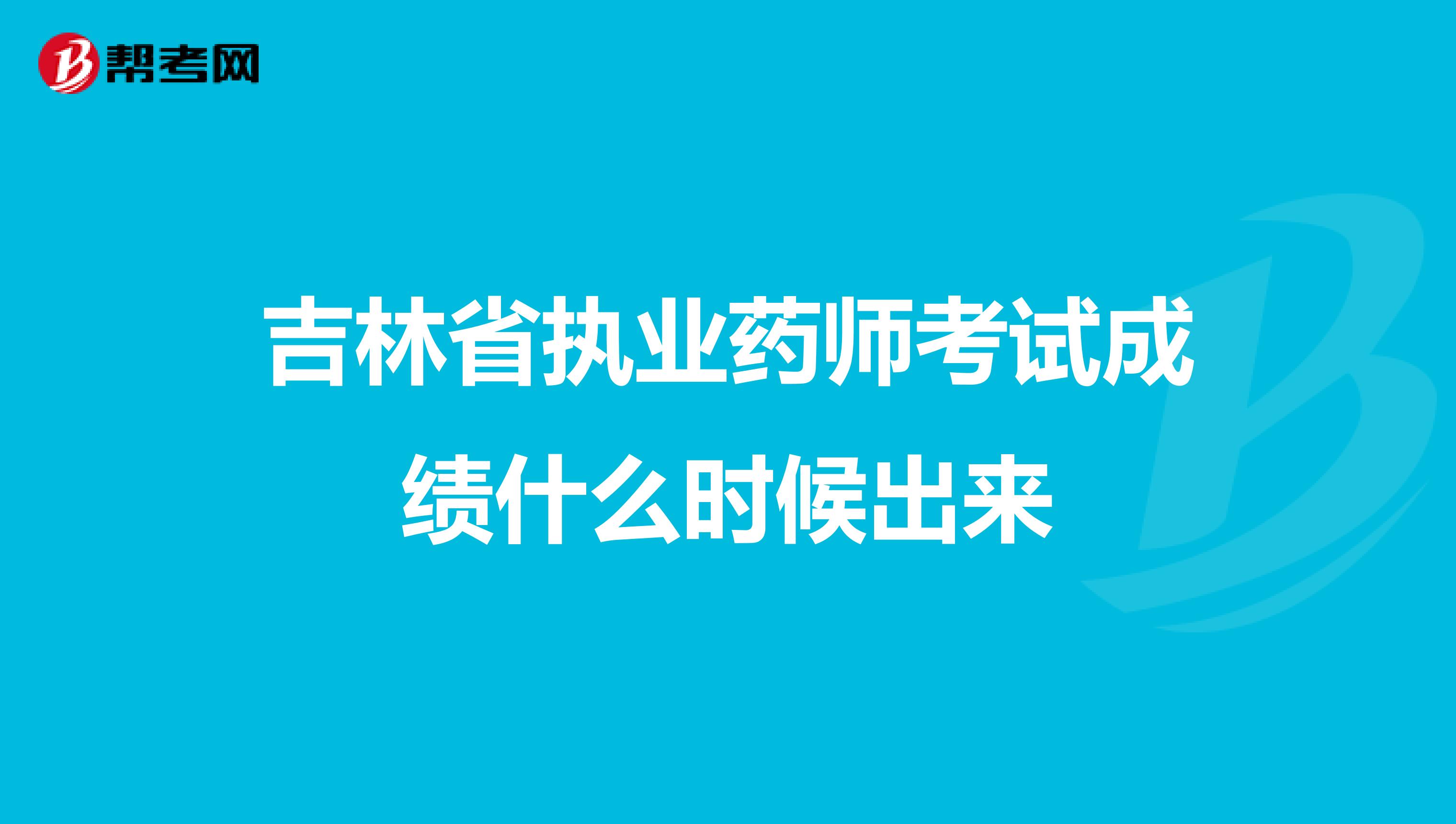 吉林省执业药师考试成绩什么时候出来