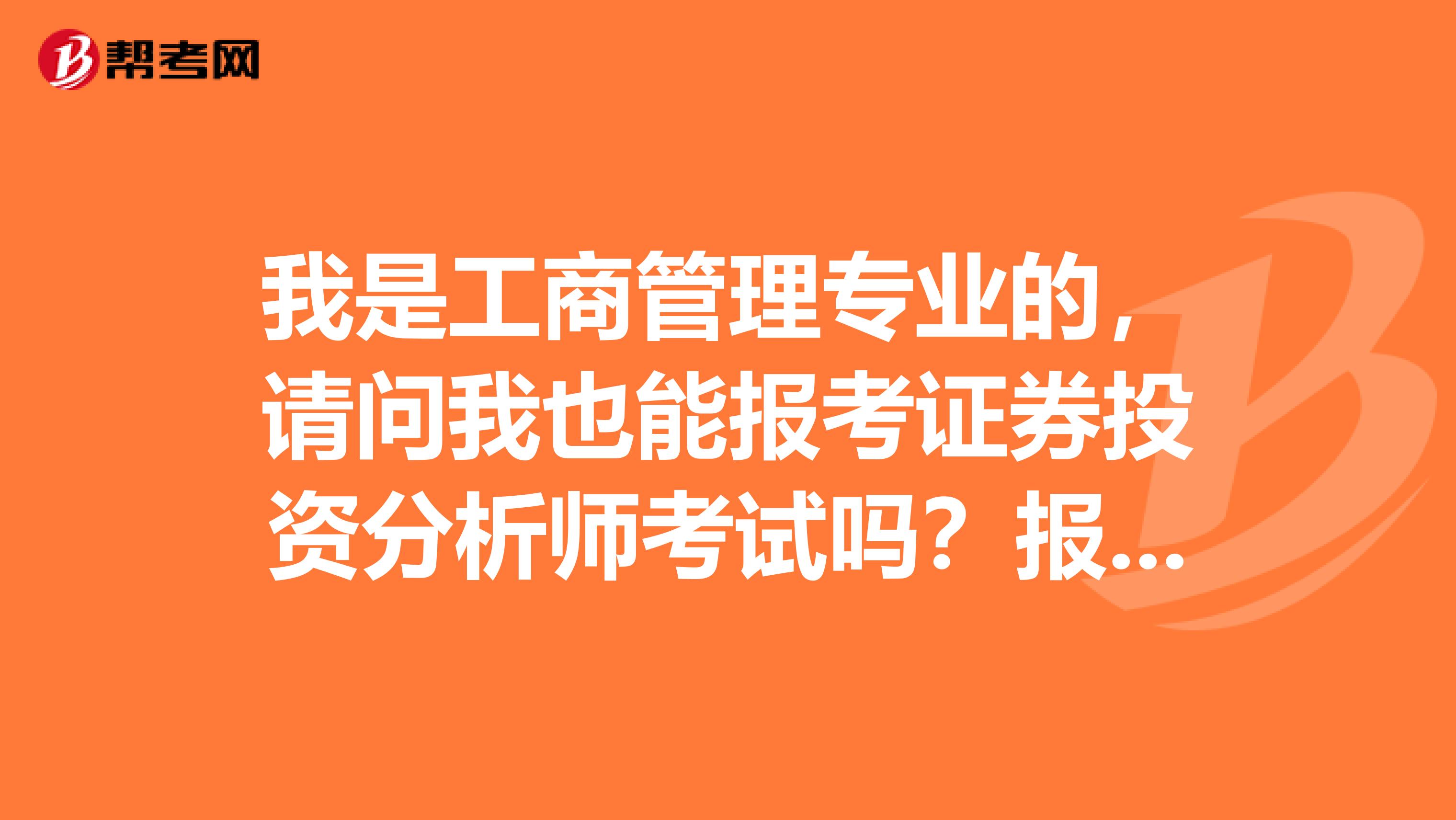我是工商管理专业的,请问我也能报考证券投资分析师考试吗?报考条件是什么?考几科?