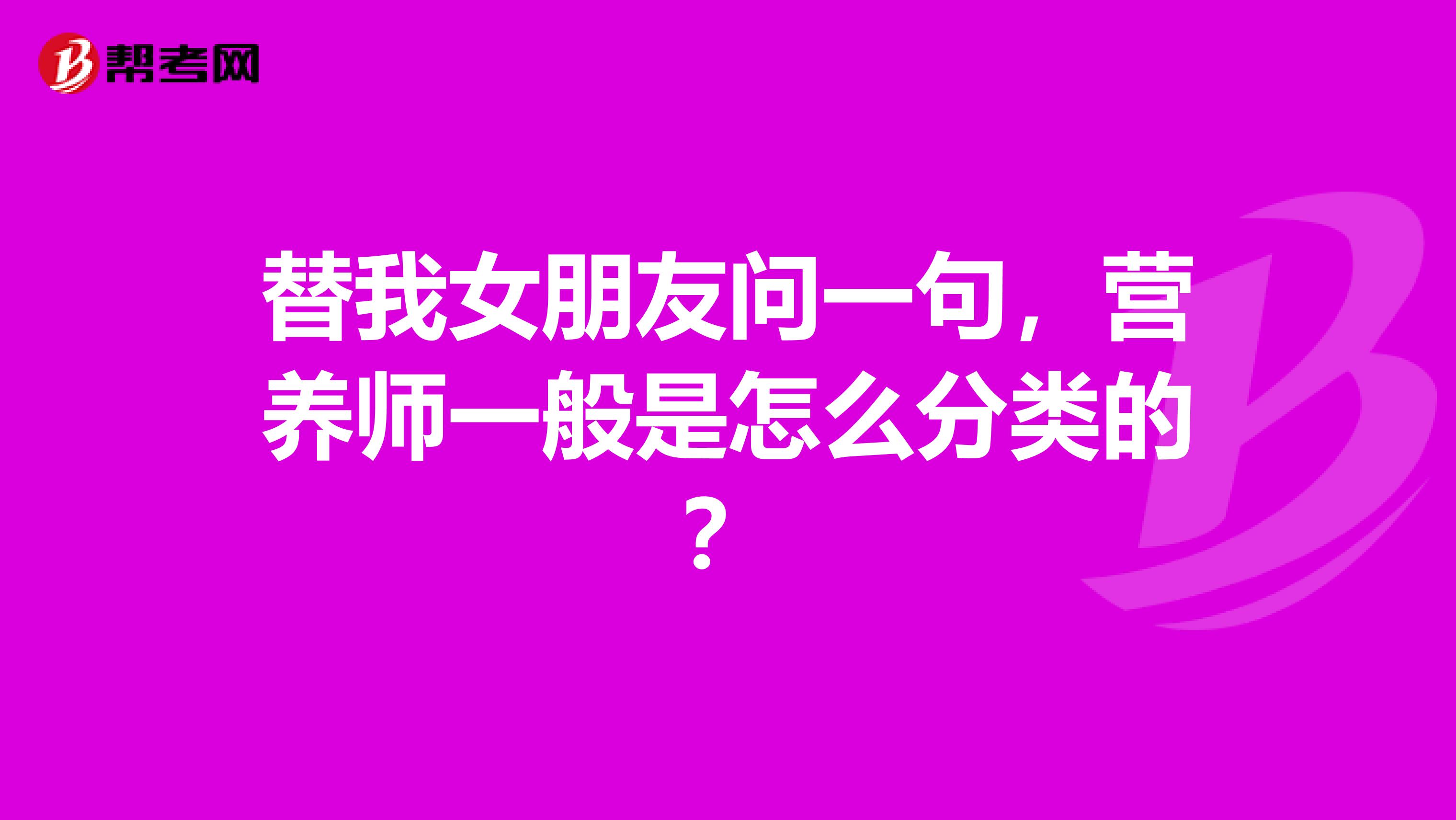 替我女朋友问一句，营养师一般是怎么分类的？