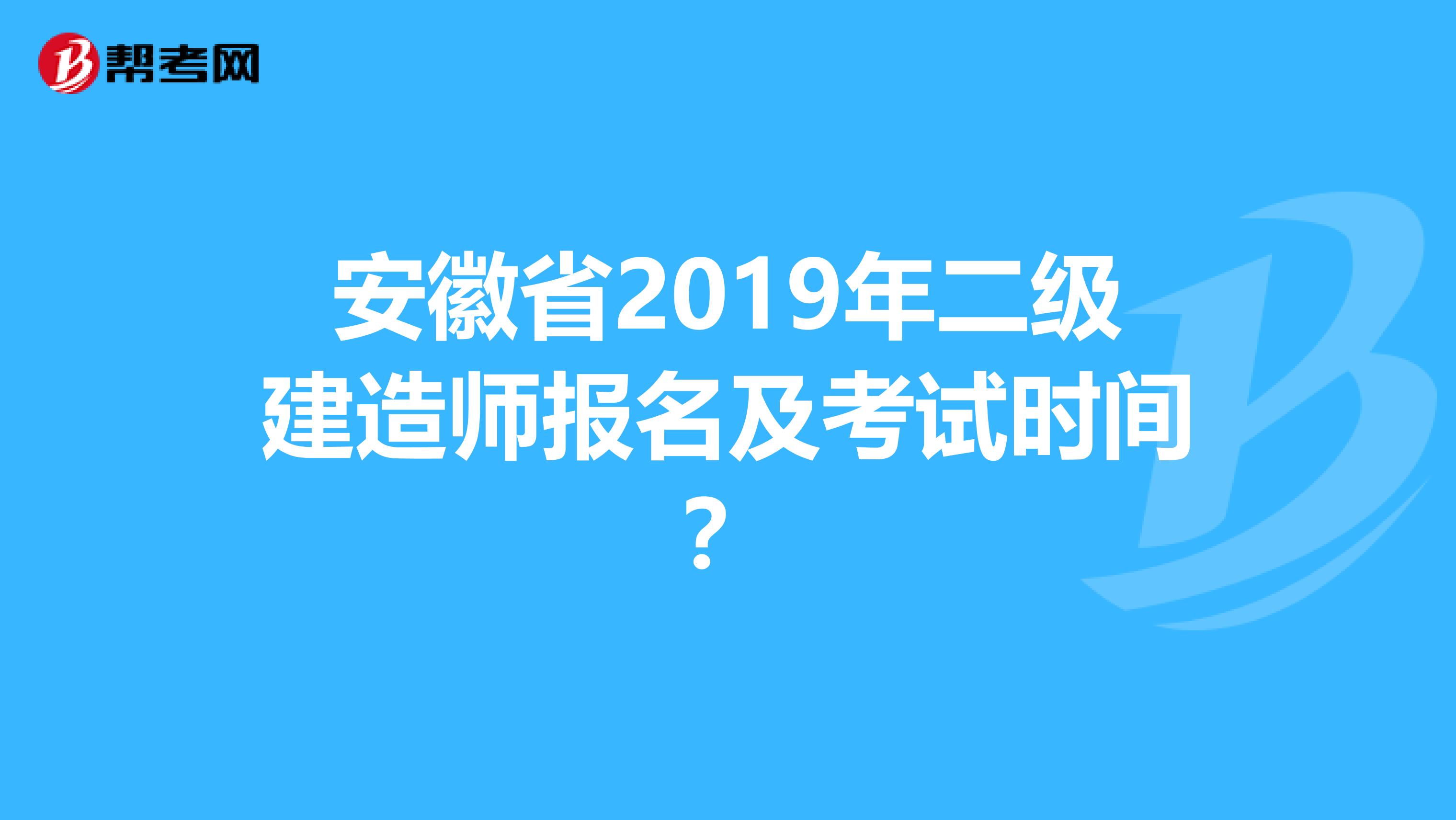 安徽省2019年二级建造师报名及考试时间？