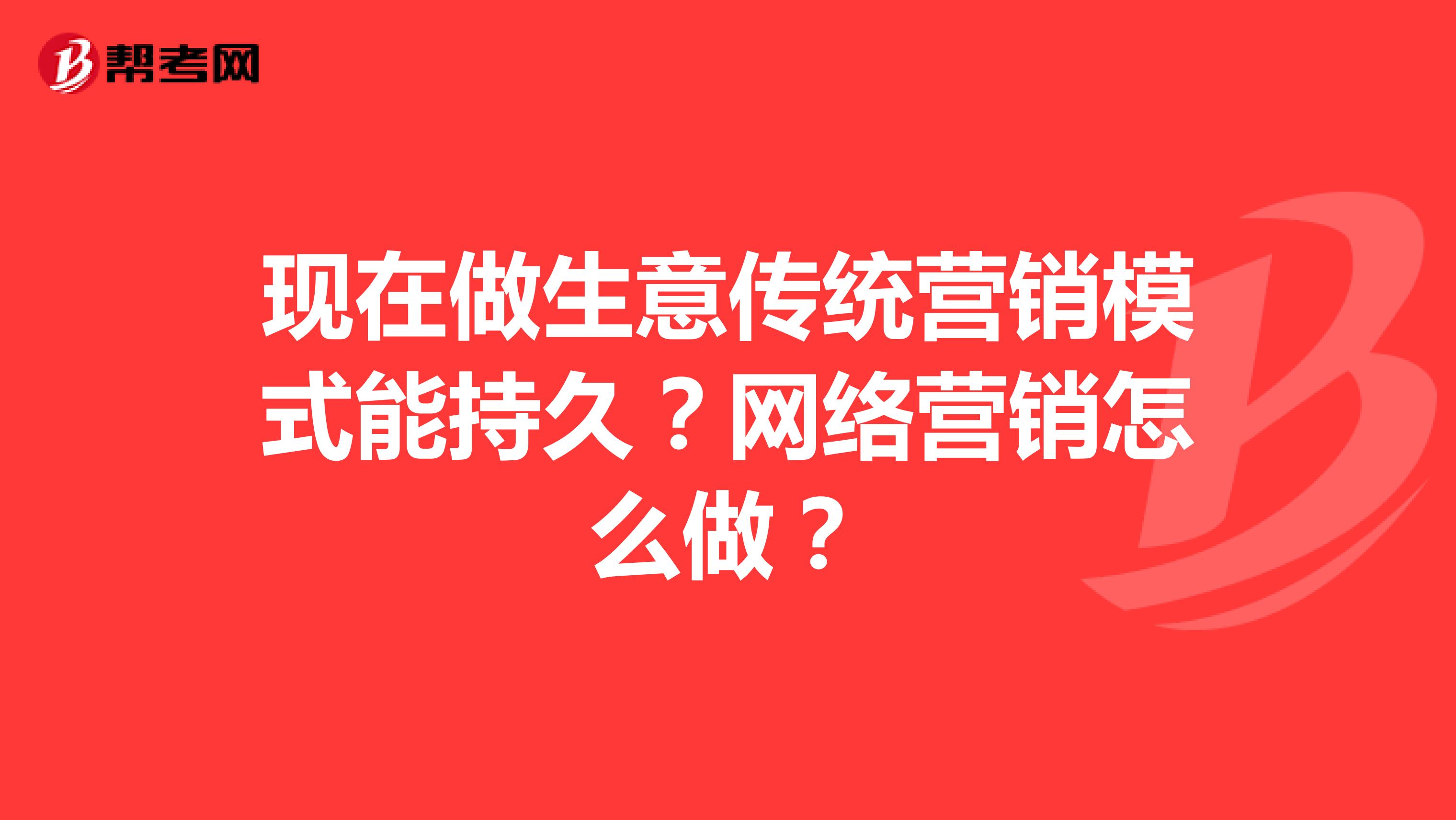 现在做生意传统营销模式能持久？网络营销怎么做？