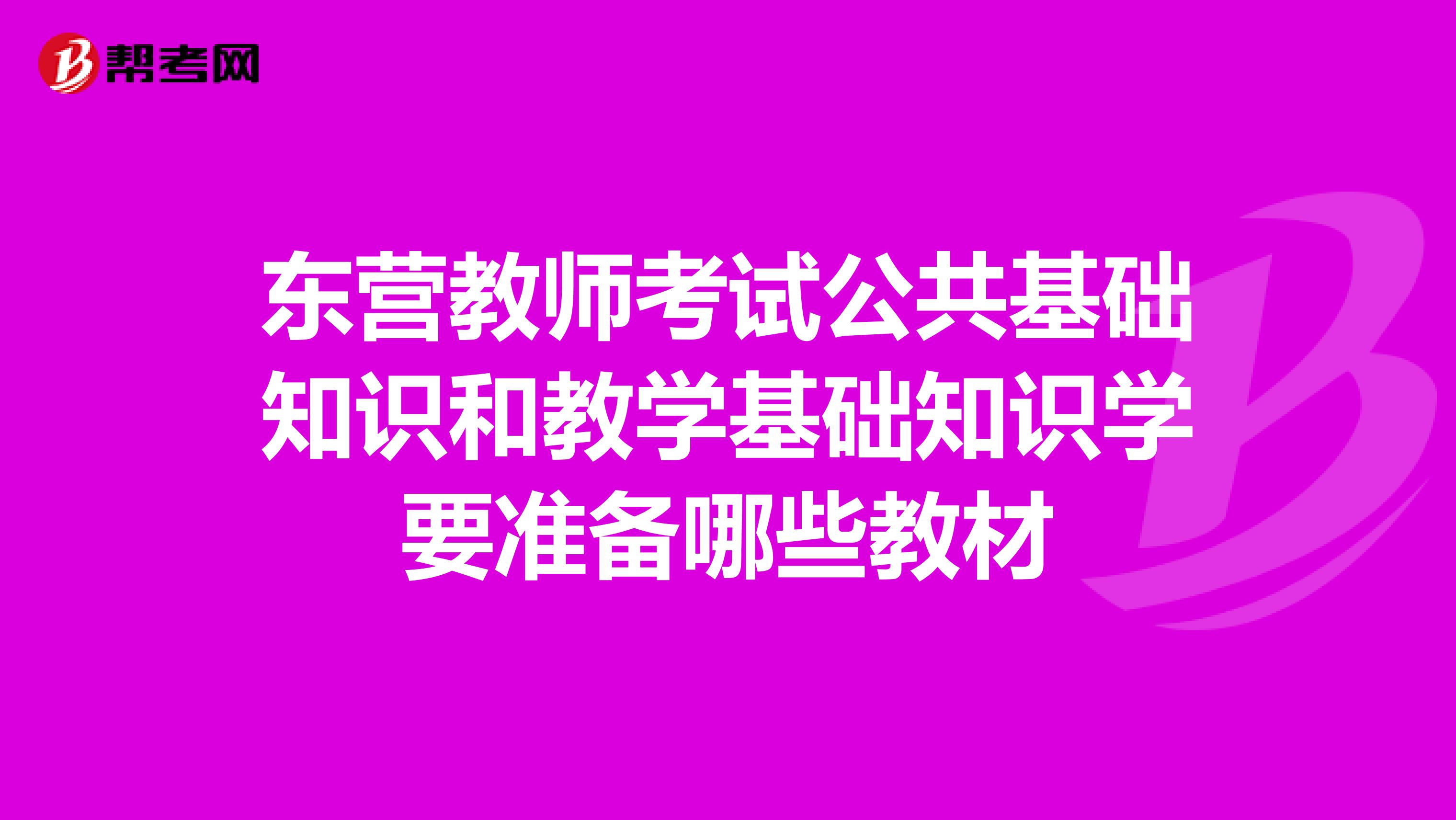 东营教师考试公共基础知识和教学基础知识学要准备哪些教材