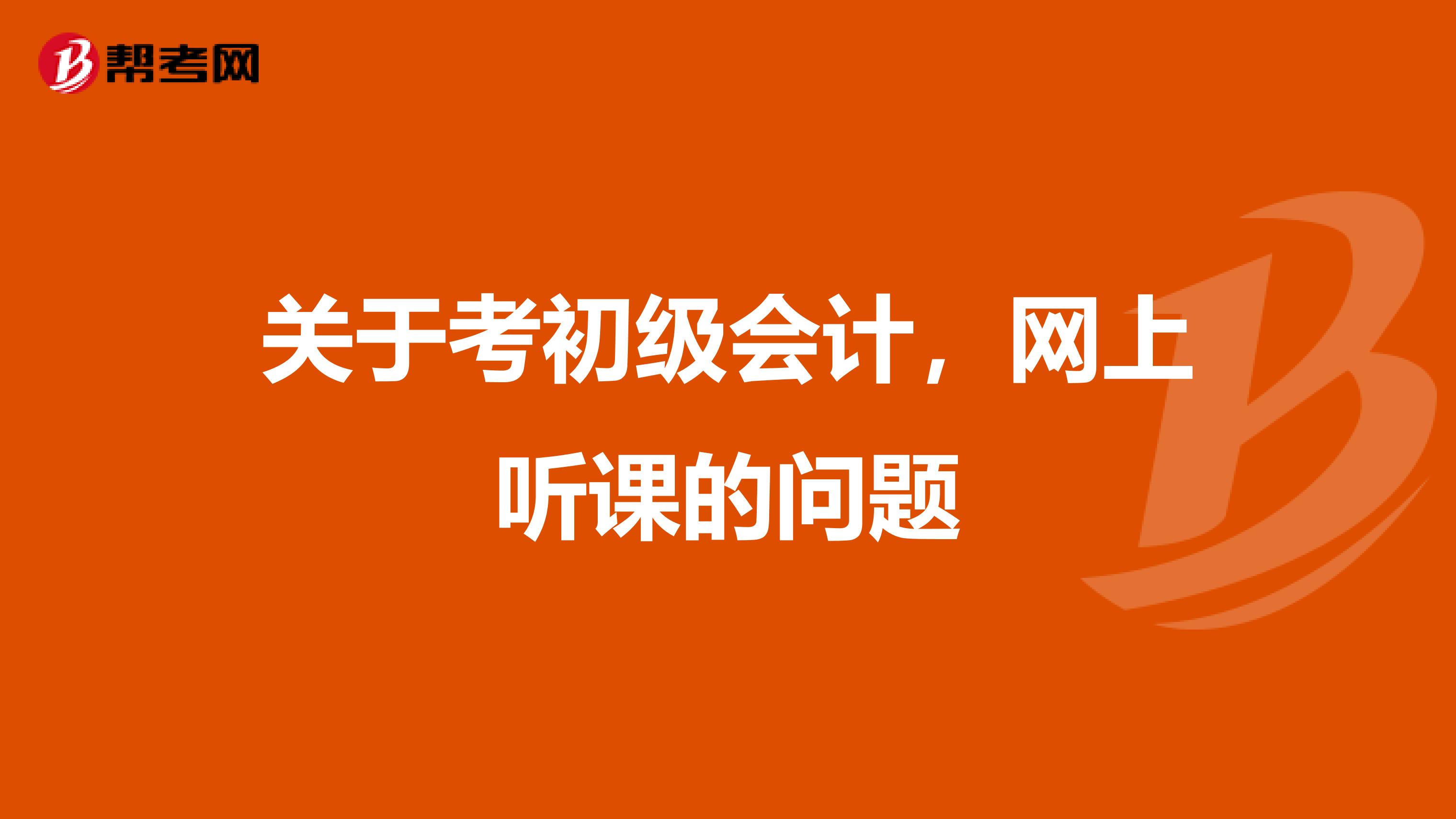 关于考初级会计，网上听课的问题