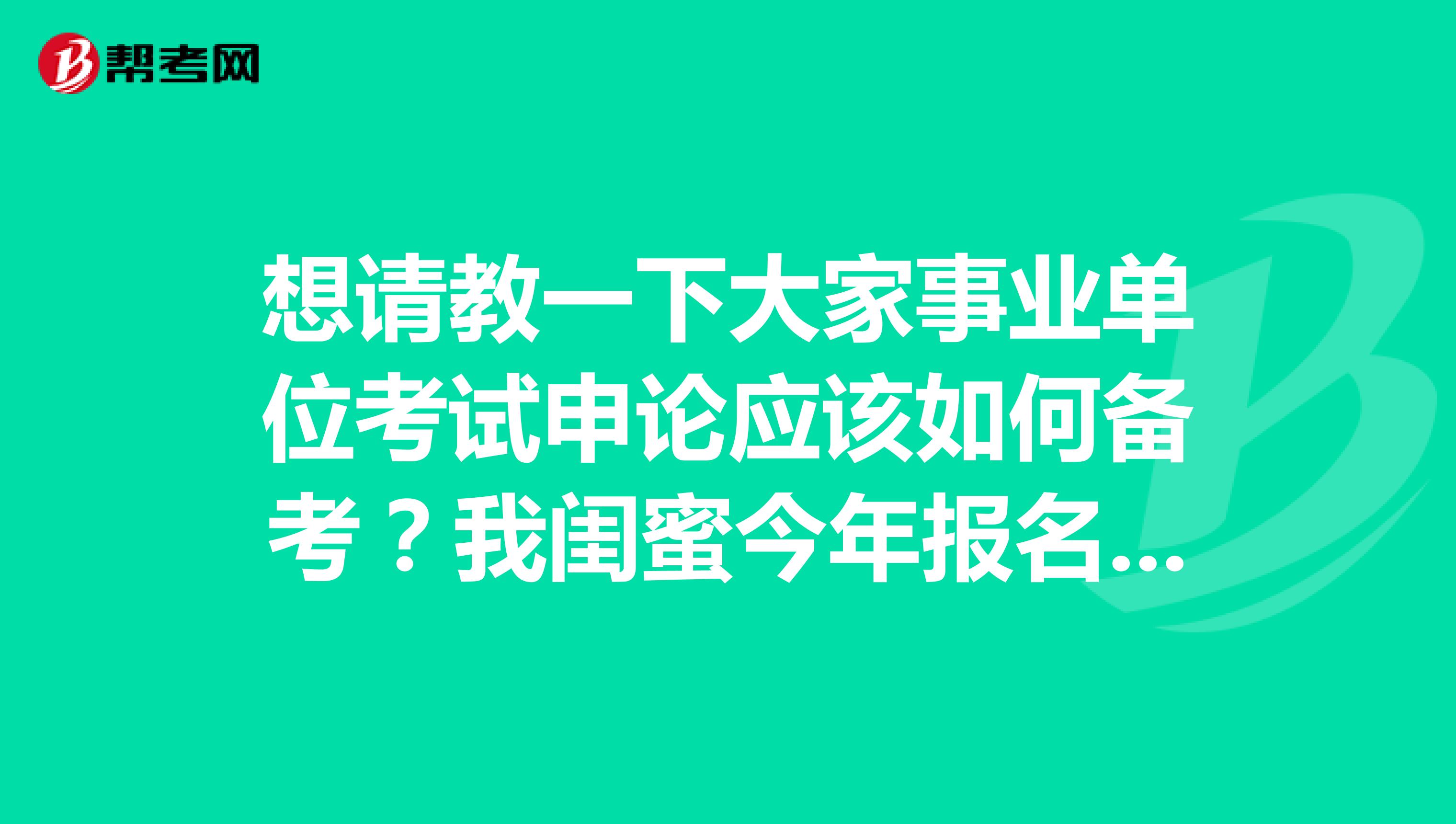 想请教一下大家事业单位考试申论应该如何备考?我闺蜜今年报名了事业单位考试,感觉申论好难啊!求求各位大神分享一下考试技巧吧!