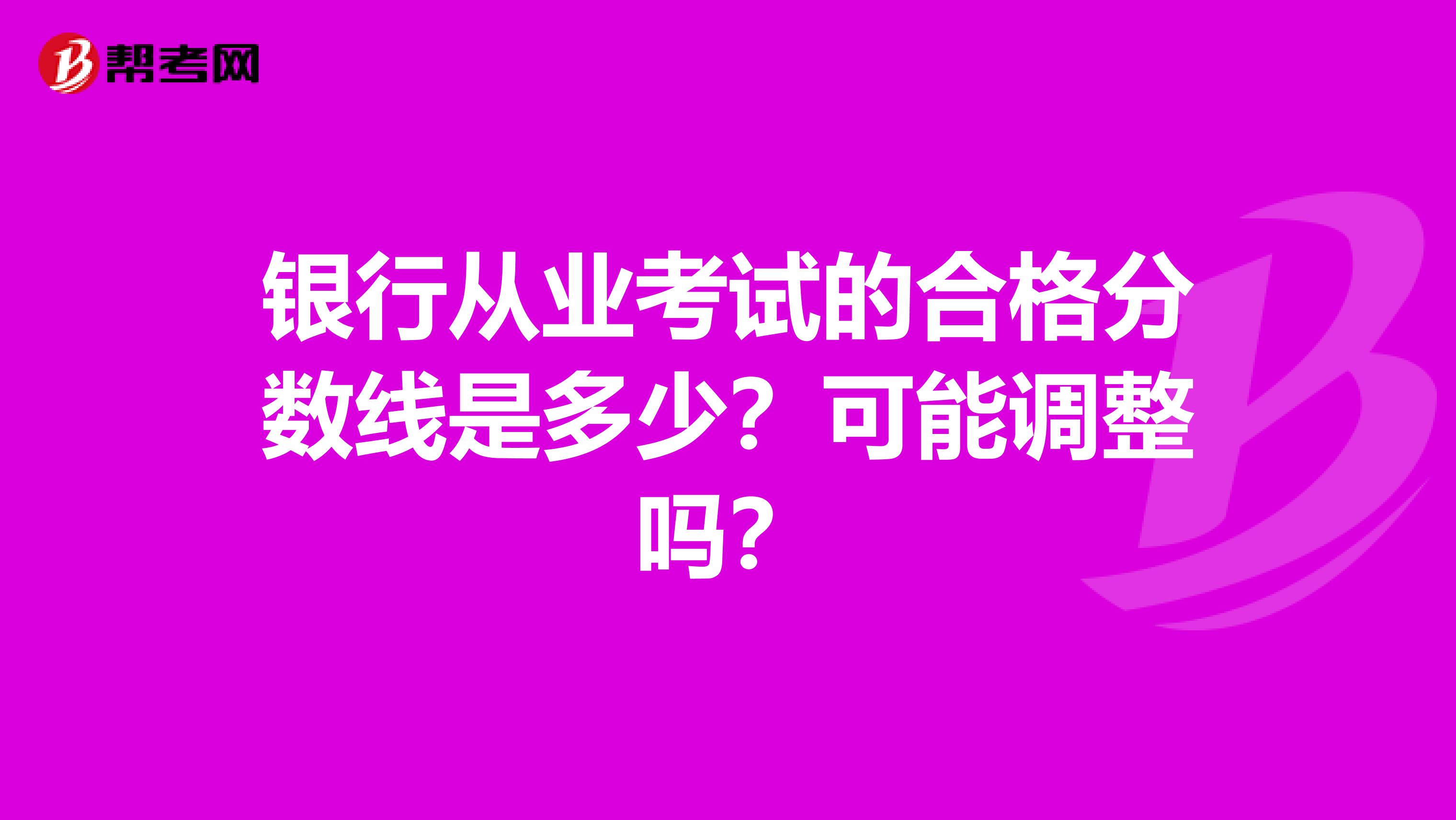 银行从业考试的合格分数线是多少?可能调整吗?