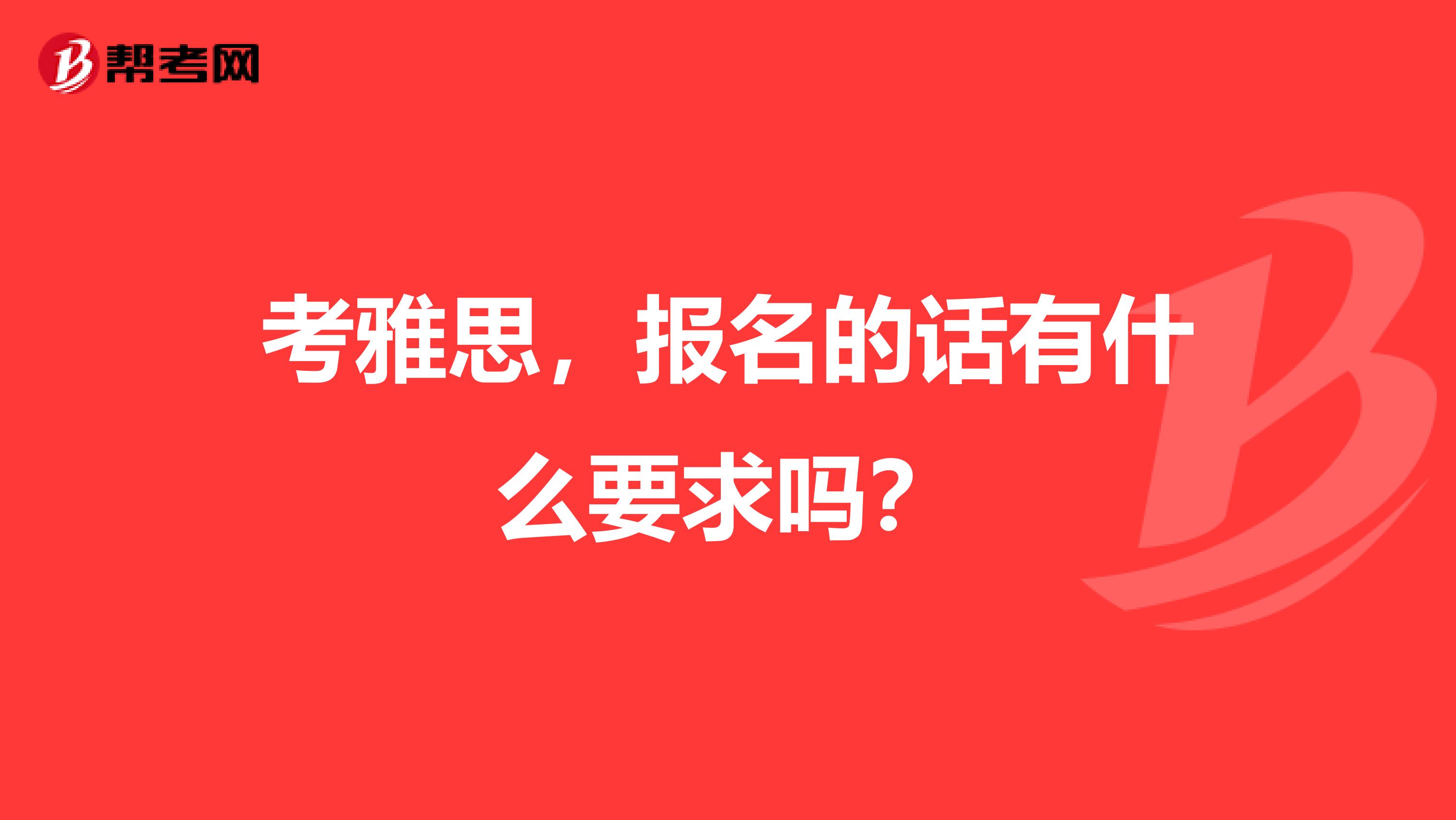 考雅思,报名的话有什么要求吗?