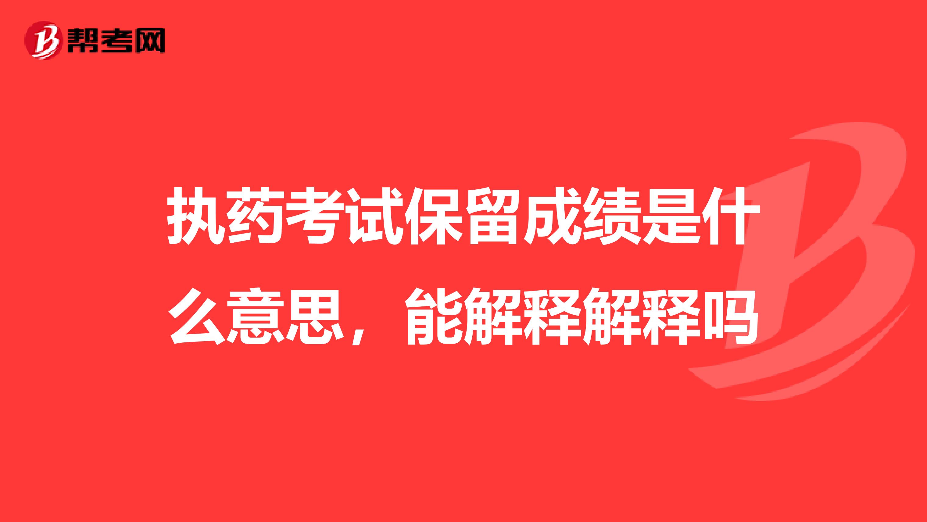 執(zhí)藥考試保留成績是什么意思,能解釋解釋嗎