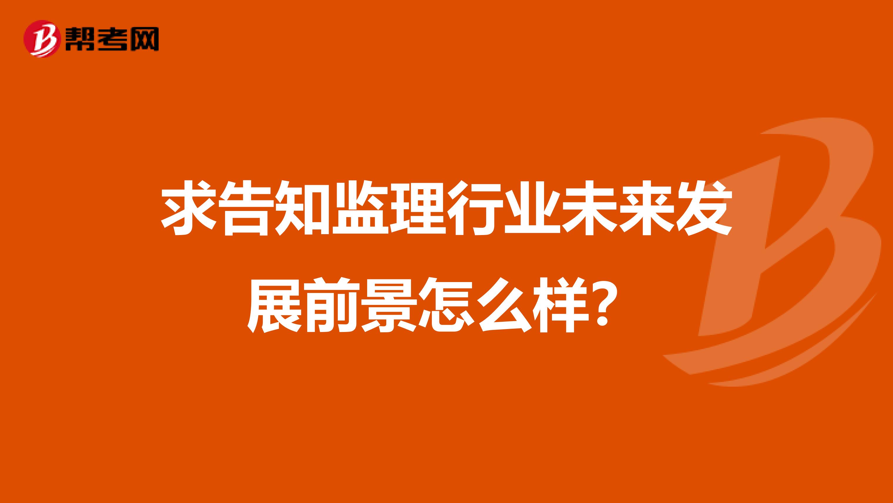 求告知监理行业未来发展前景怎么样？