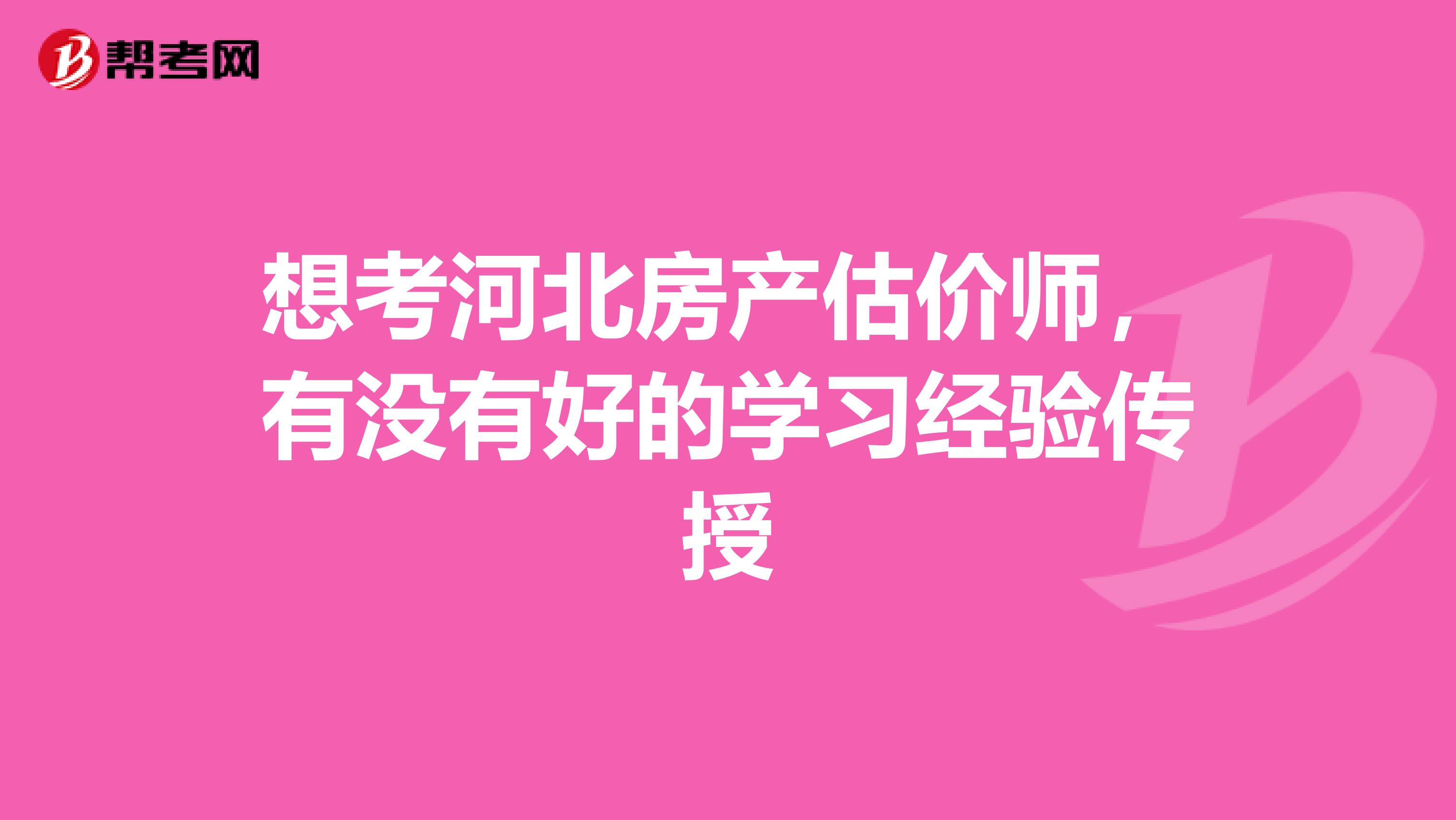 想考河北房产估价师,有没有好的学习经验传授