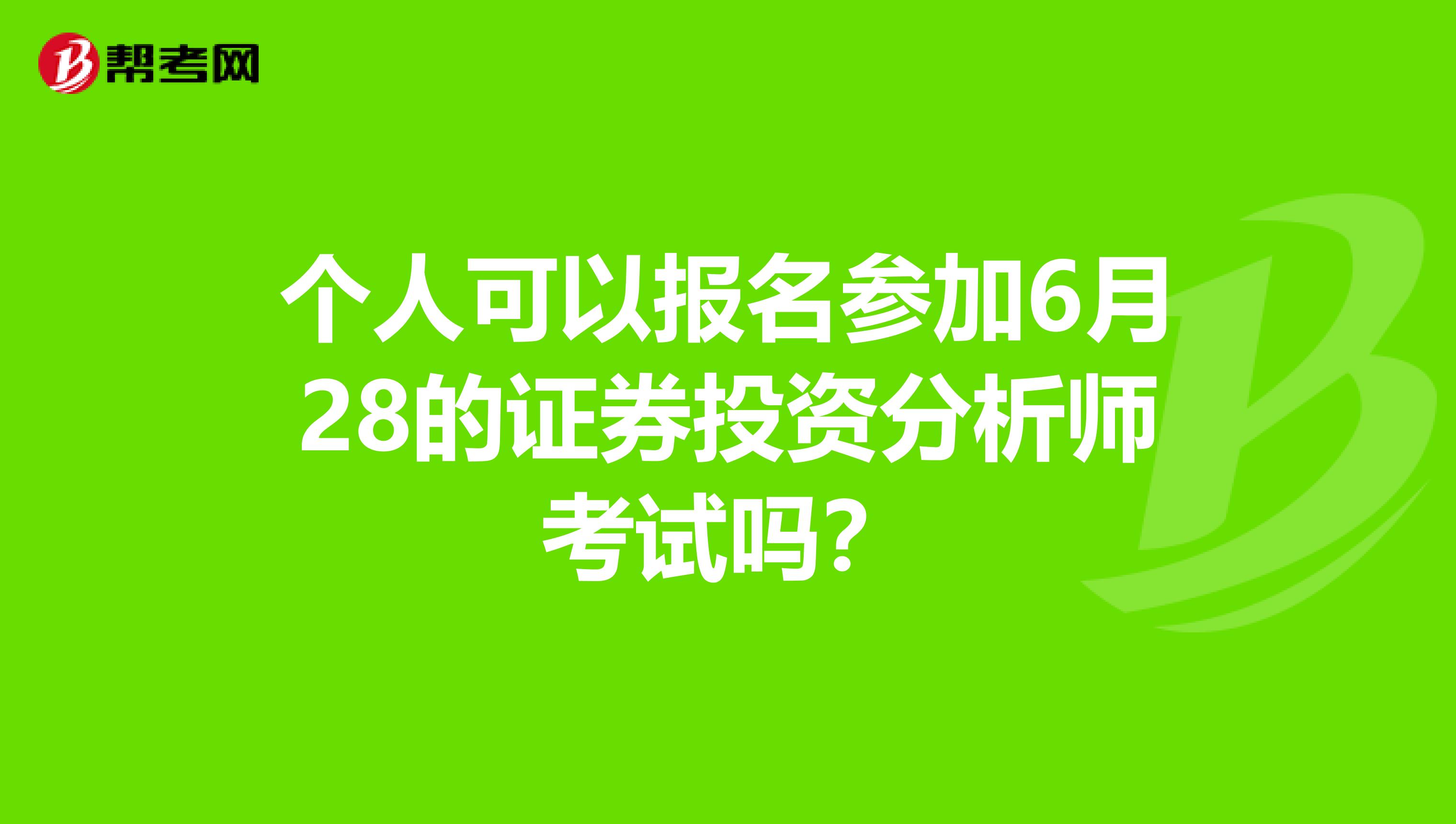 个人可以报名参加6月28的证券投资分析师考试吗？