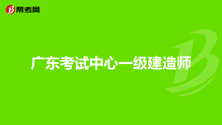 广东考试中心一级建造师
