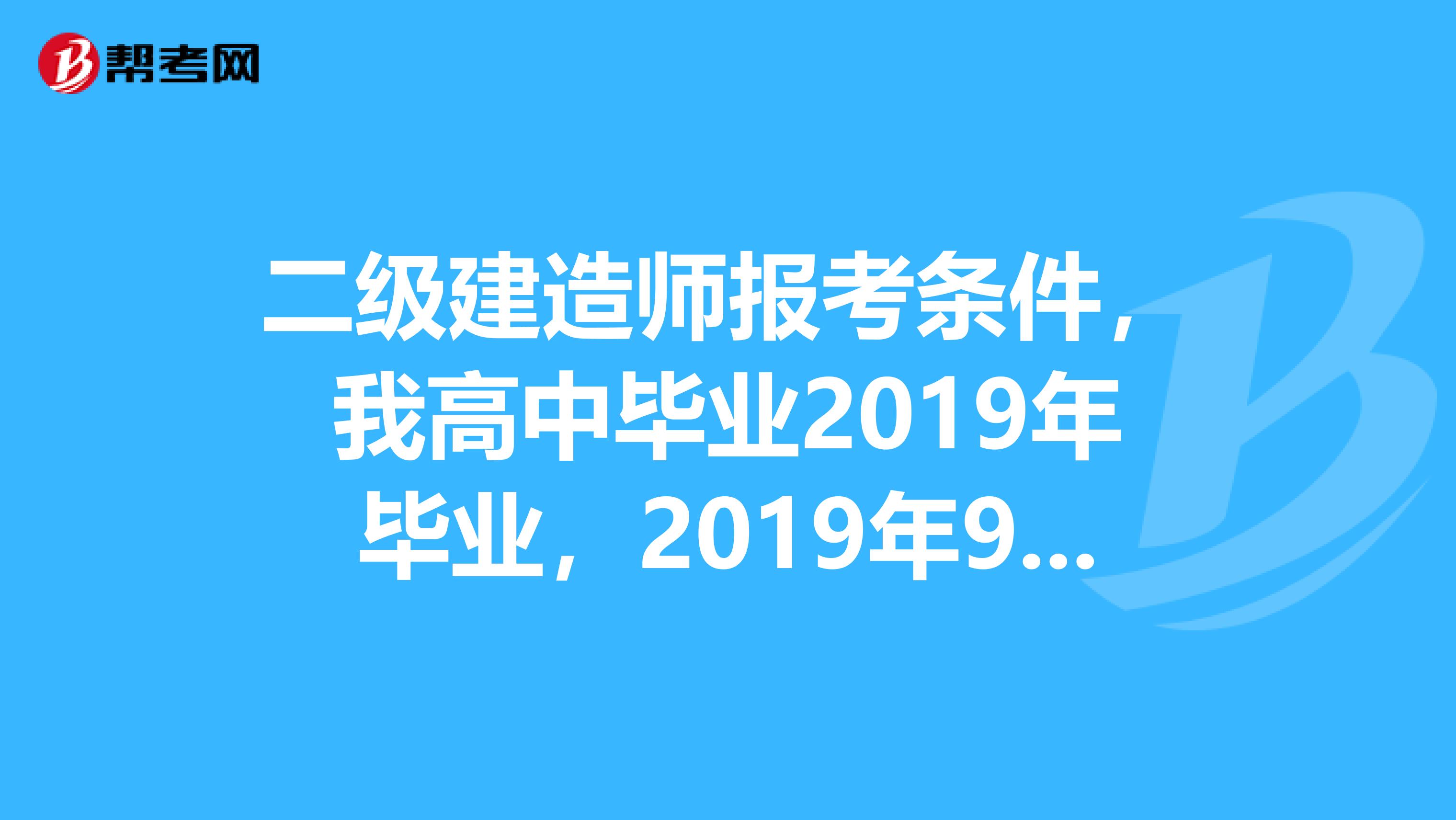 二级建造师报考条件，我高中毕业2019年毕业，2019年9月在电大报的大专，2019年3月拿证书，可以报名吗？