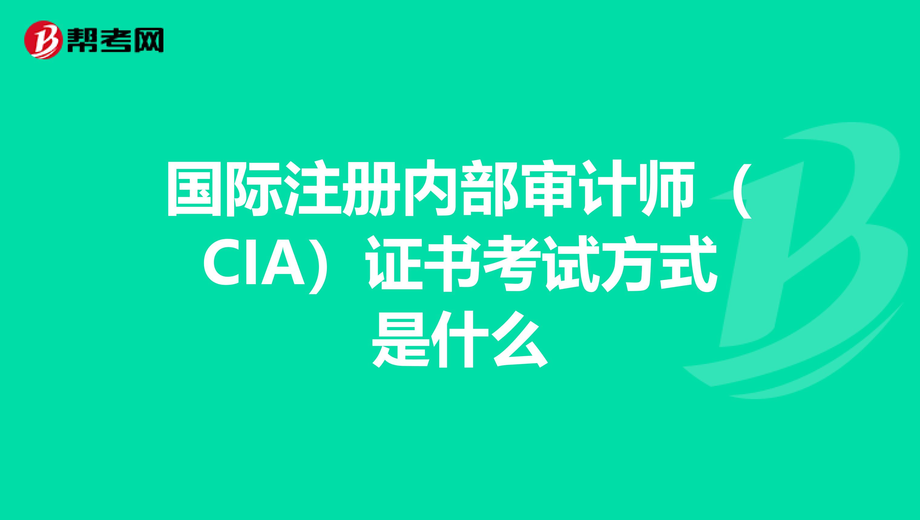 国际注册内部审计师（CIA）证书考试方式是什么