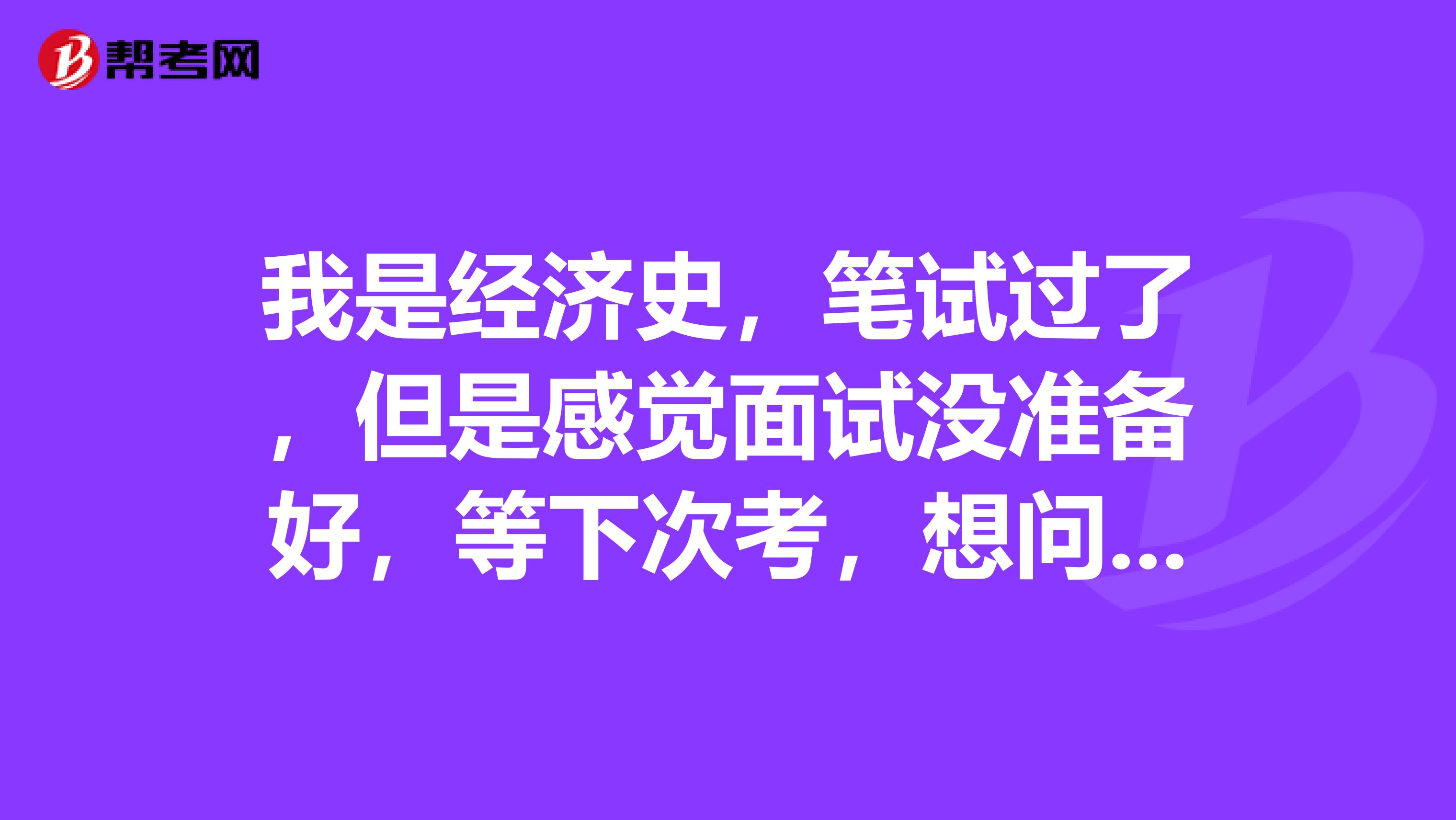我是经济史，笔试过了，但是感觉面试没准备好，等下次考，想问教师资格证面试报名有名额限制吗