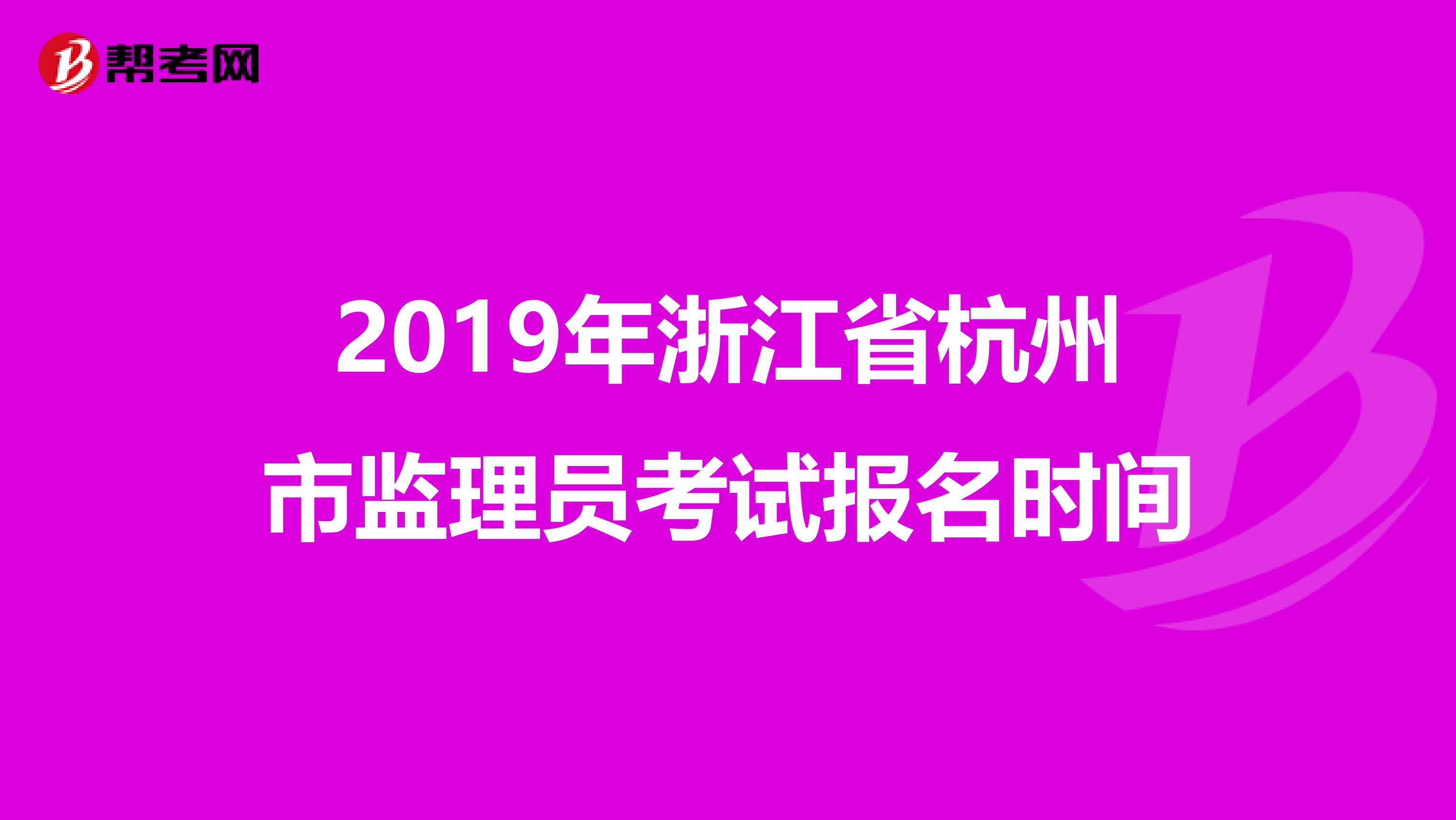 2019年浙江省杭州市监理员考试报名时间