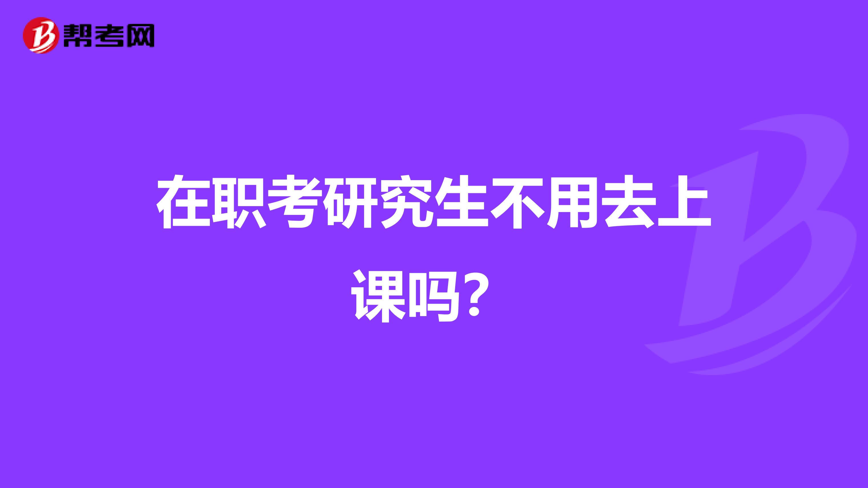 在职考研究生不用去上课吗?