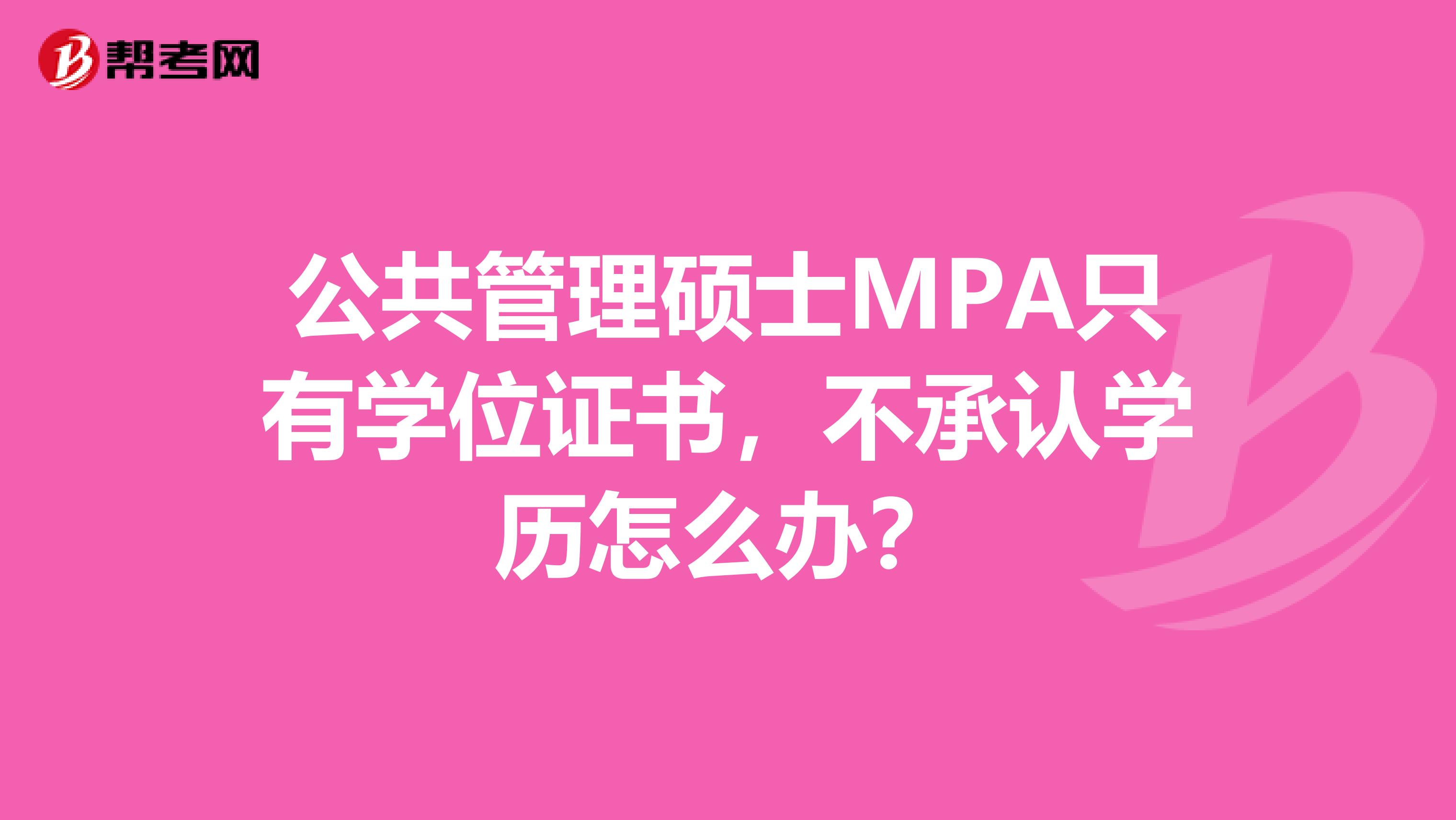 公共管理硕士MPA只有学位证书,不承认学历怎么办?