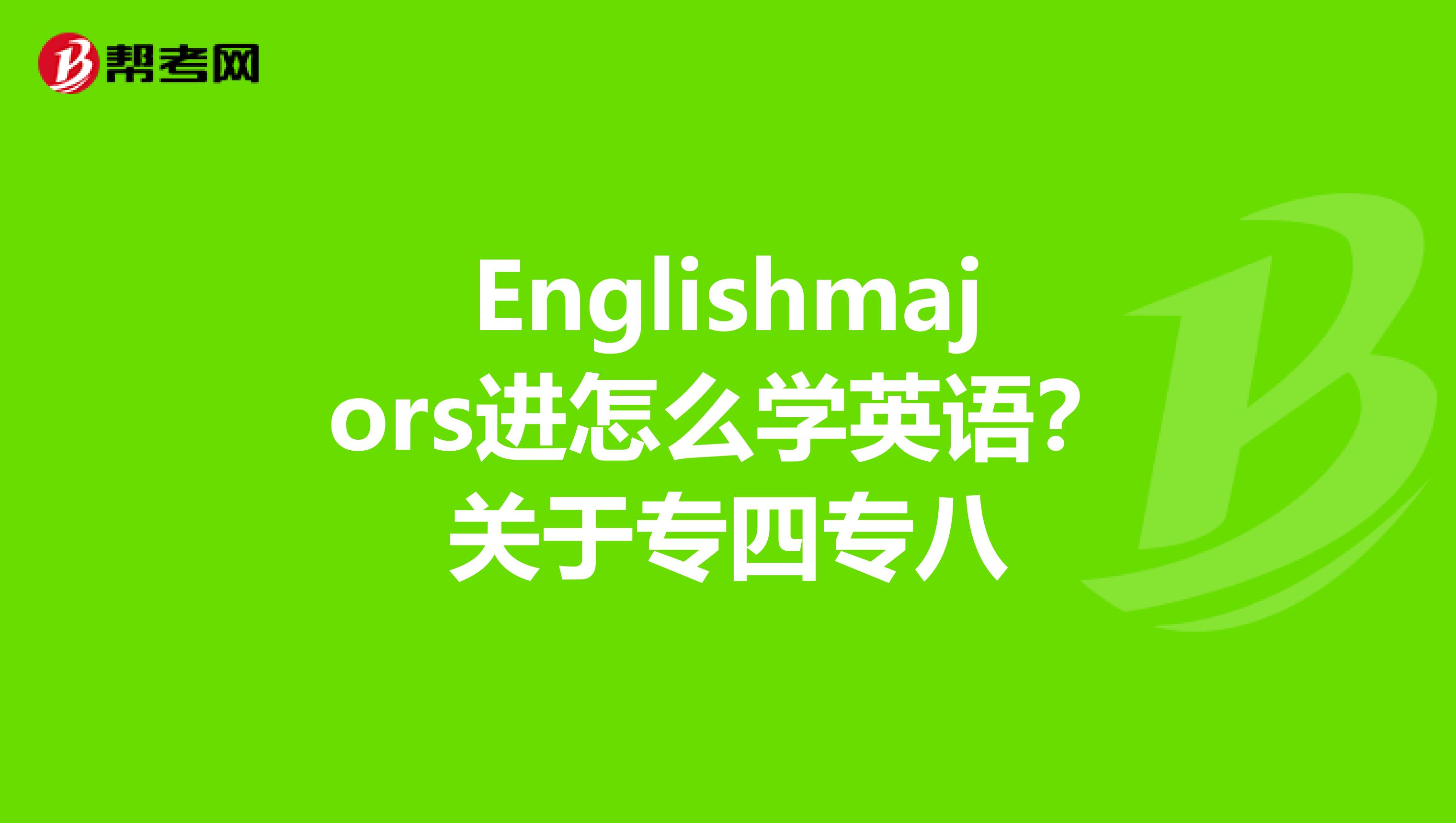 Englishmajors进怎么学英语?关于专四专八