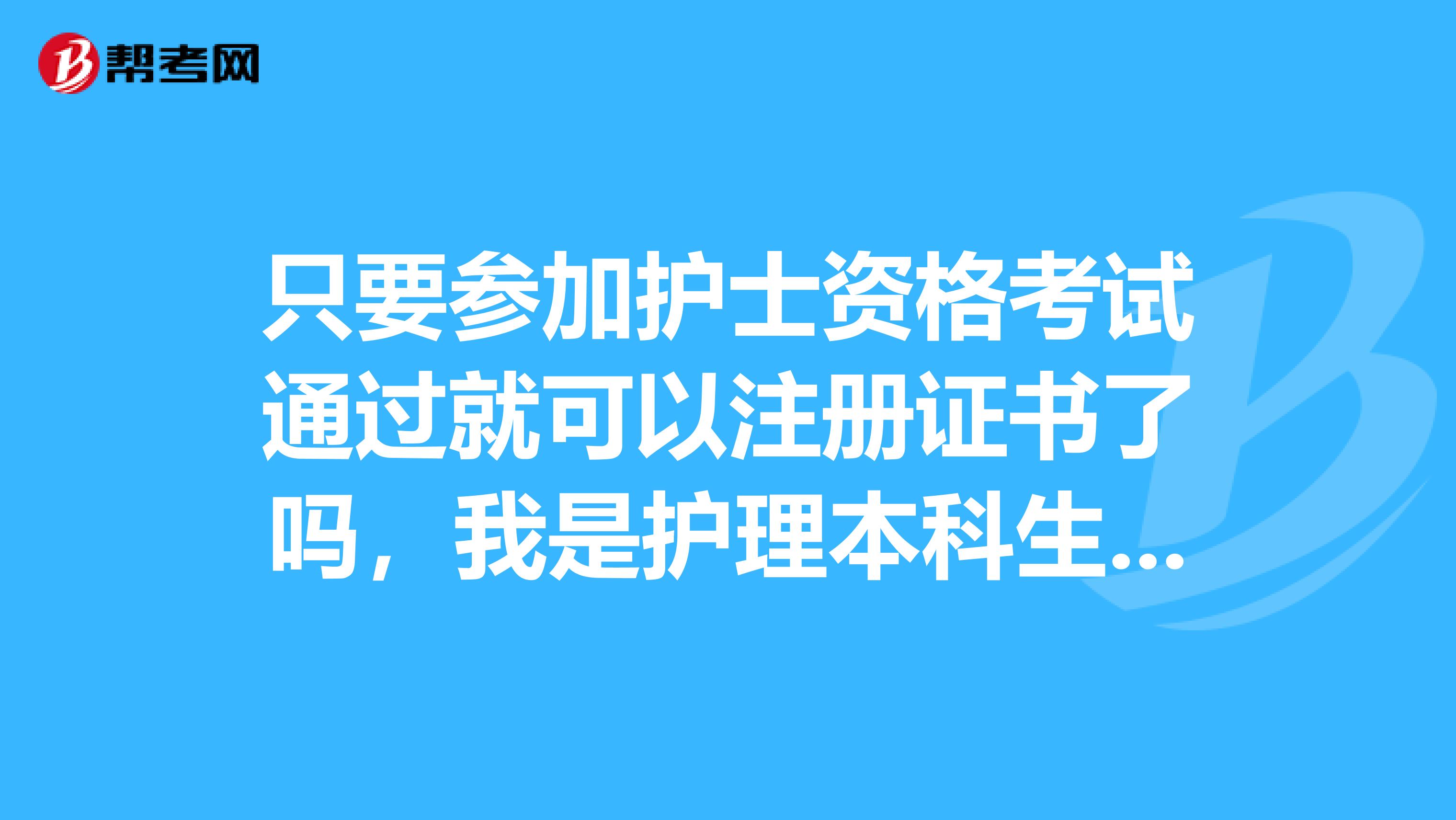 只要參加護(hù)士資格考試通過(guò)就可以注冊(cè)證書(shū)了嗎,我是護(hù)理本科生怎么申請(qǐng)注冊(cè)護(hù)士資格證