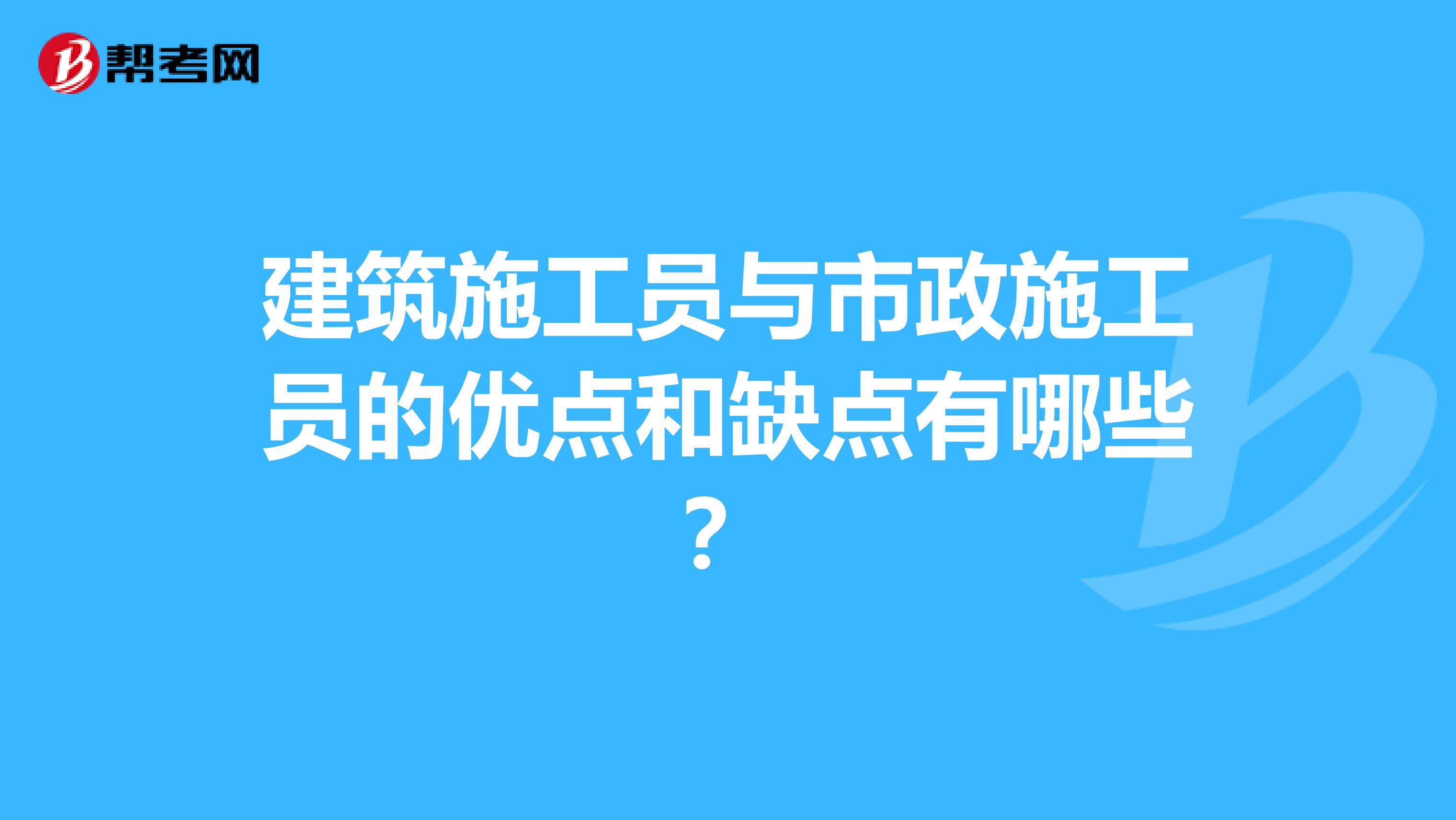 建筑施工员与市政施工员的优点和缺点有哪些?