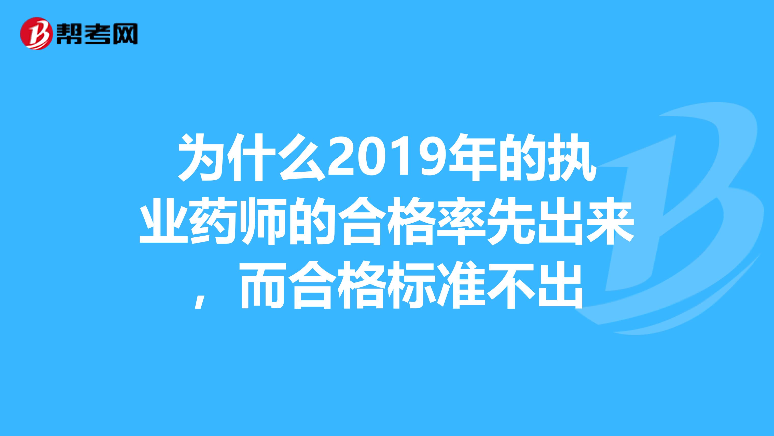 为什么2019年的执业药师的合格率先出来,而合格标准不出