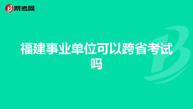 福建事业单位可以跨省考试吗