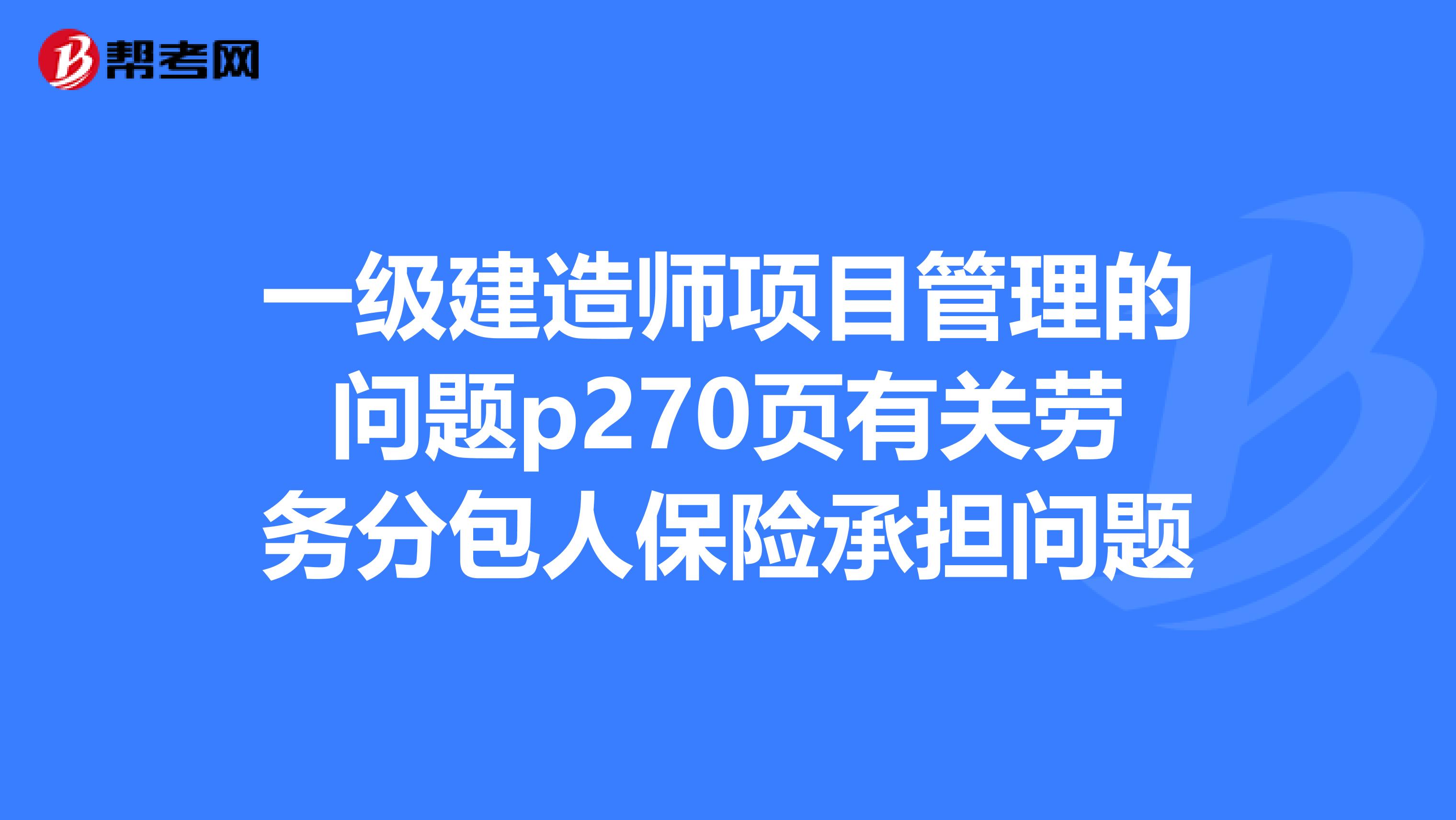 一级建造师项目管理的问题p270页有关劳务分包人保险承担问题