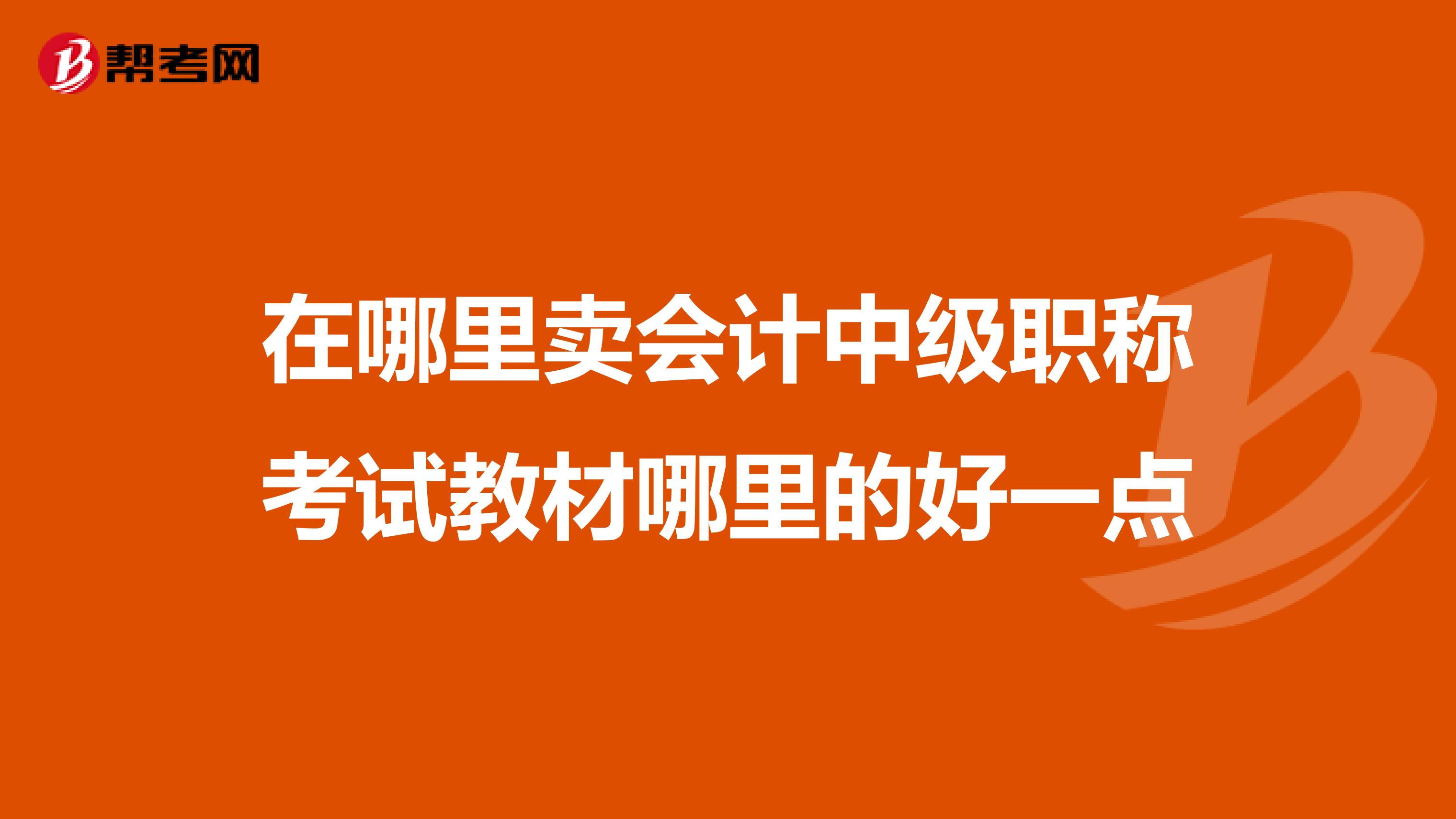 在哪里卖会计中级职称考试教材哪里的好一点