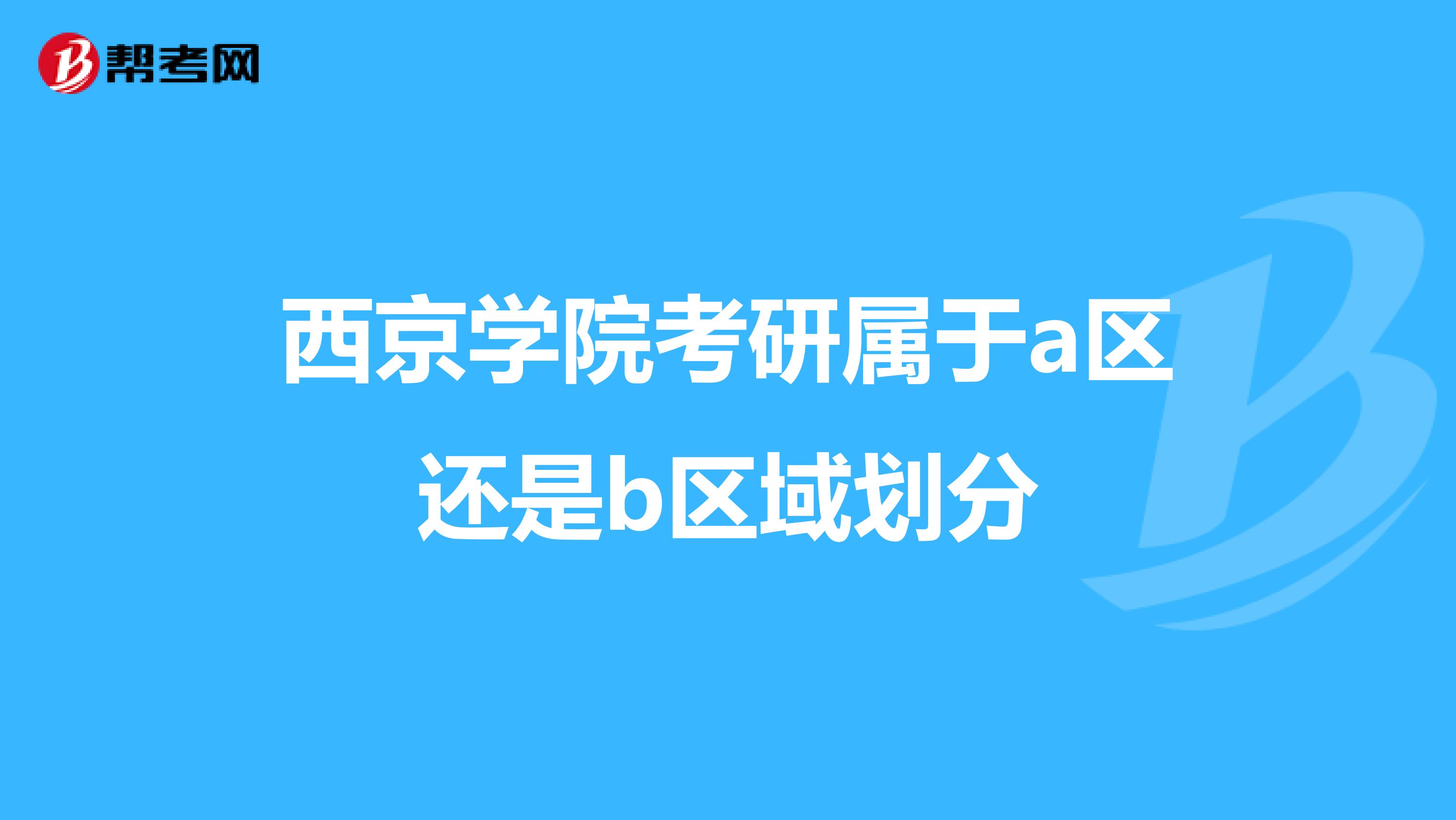 西京學院考研屬于a區還是b區域劃分