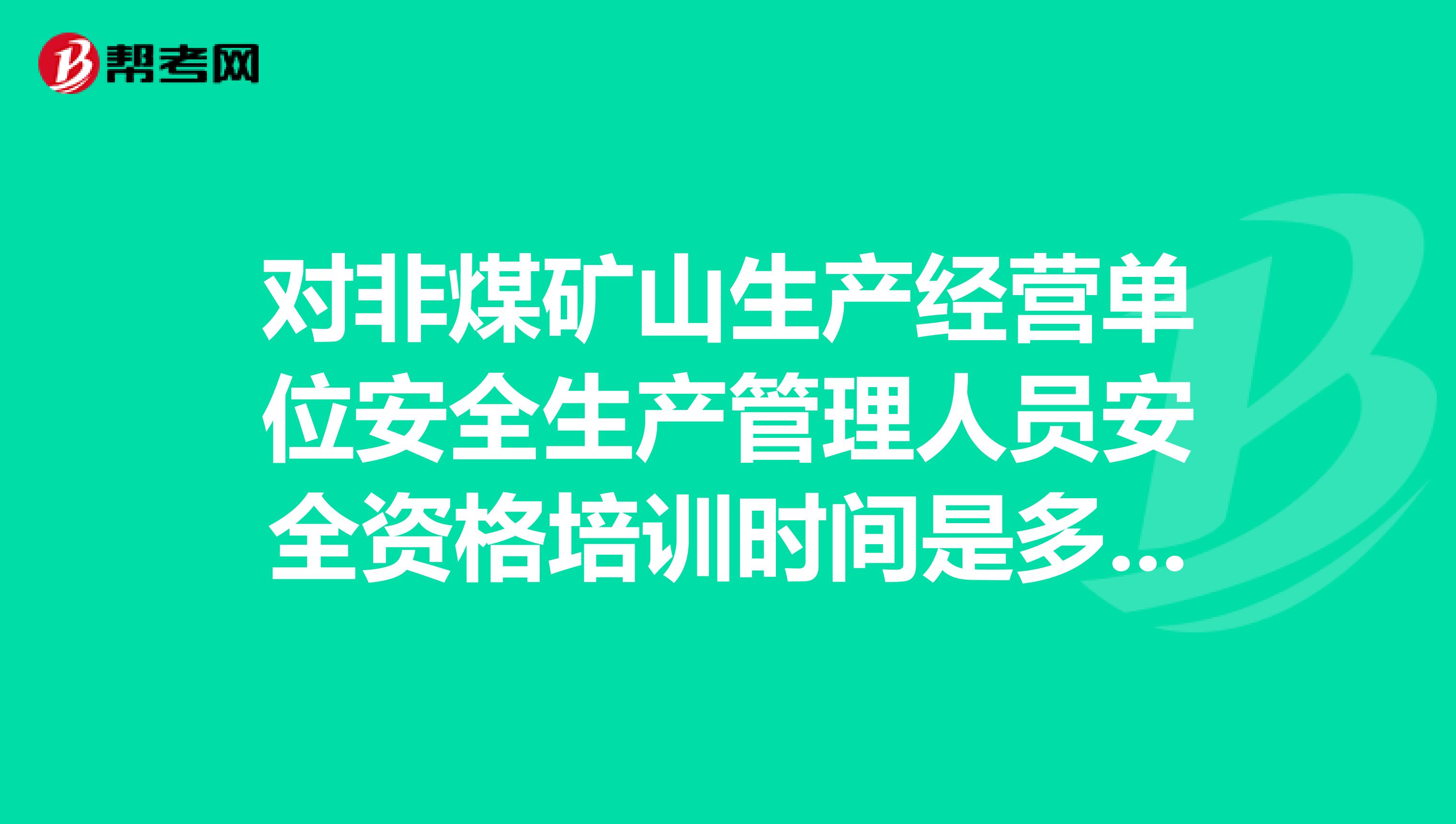 对非煤矿山生产经营单位安全生产管理人员安全资格培训时间是多长啊？