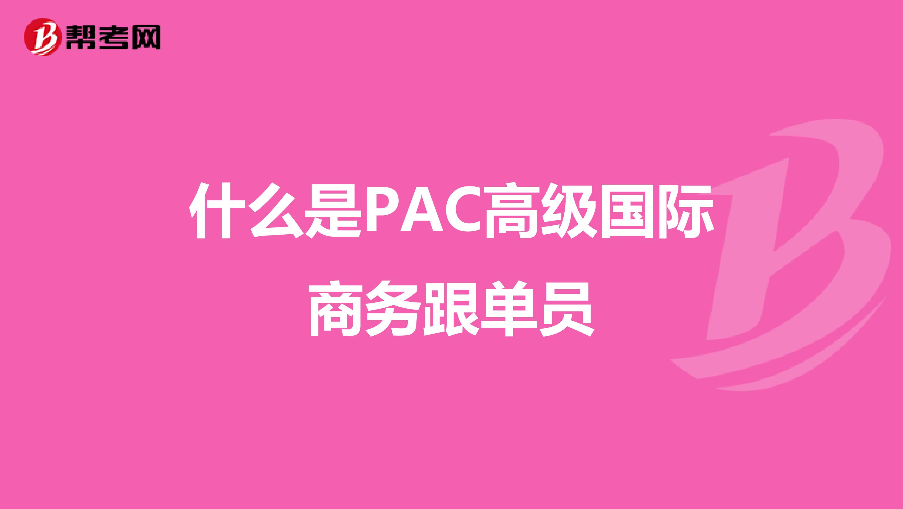 什么是PAC高级国际商务跟单员