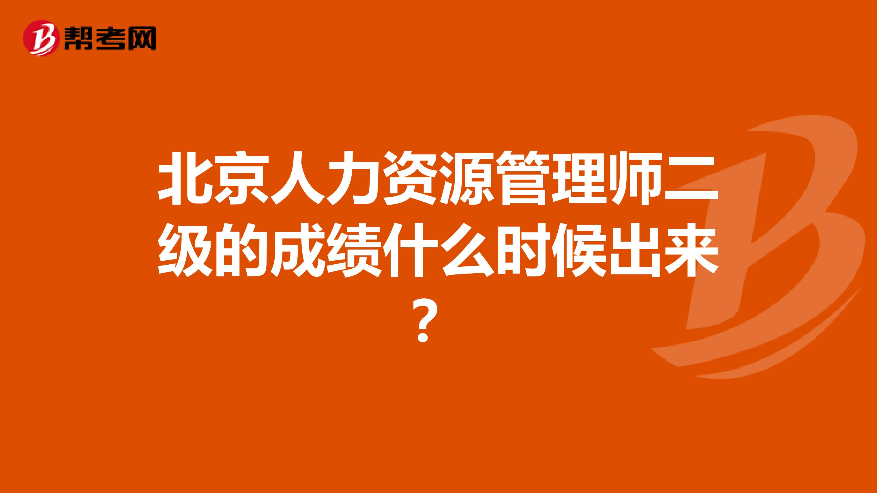 北京人力資源管理師二級的成績什么時候出來？