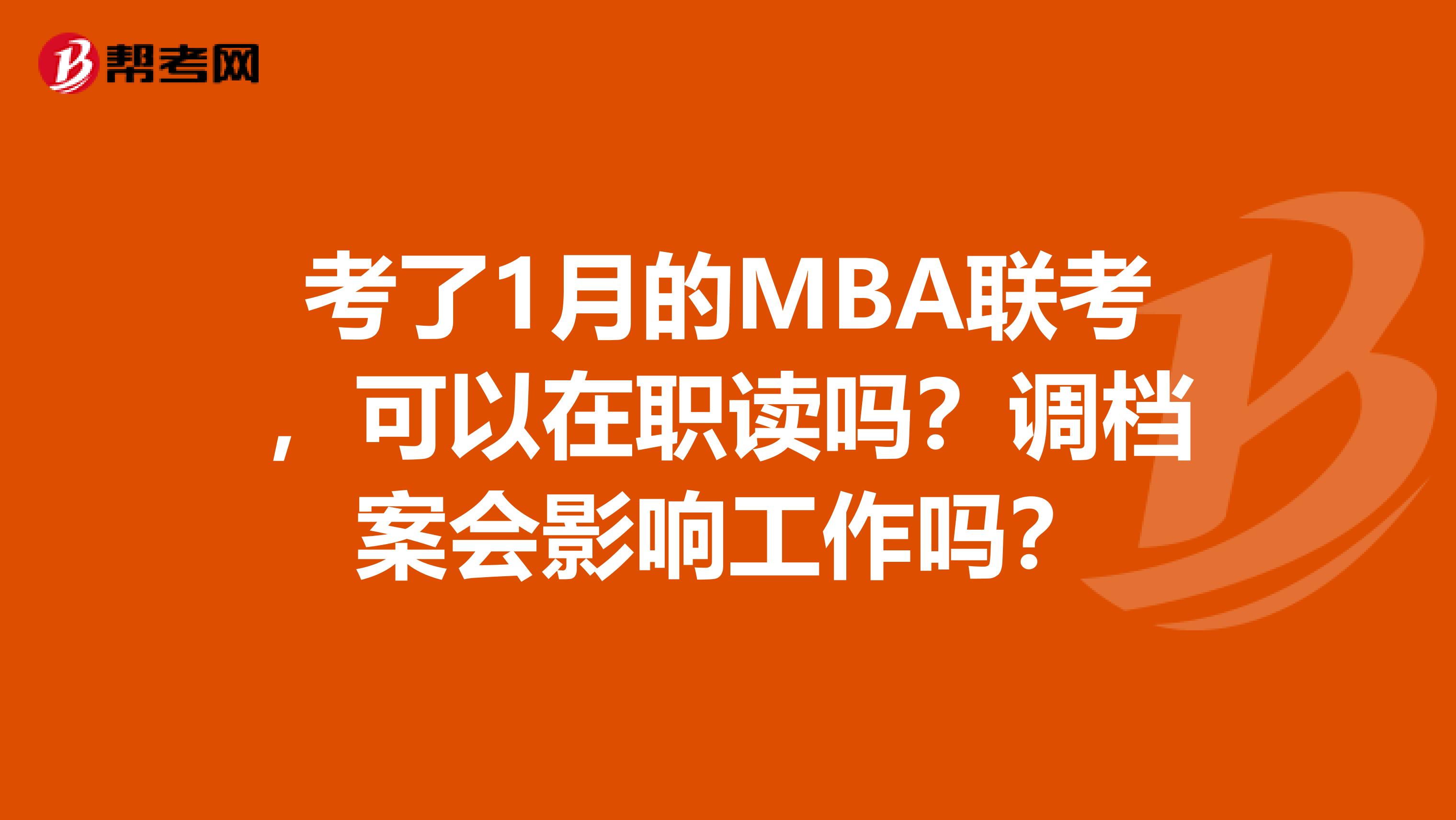 考了1月的MBA联考,可以在职读吗?调档案会影响工作吗?