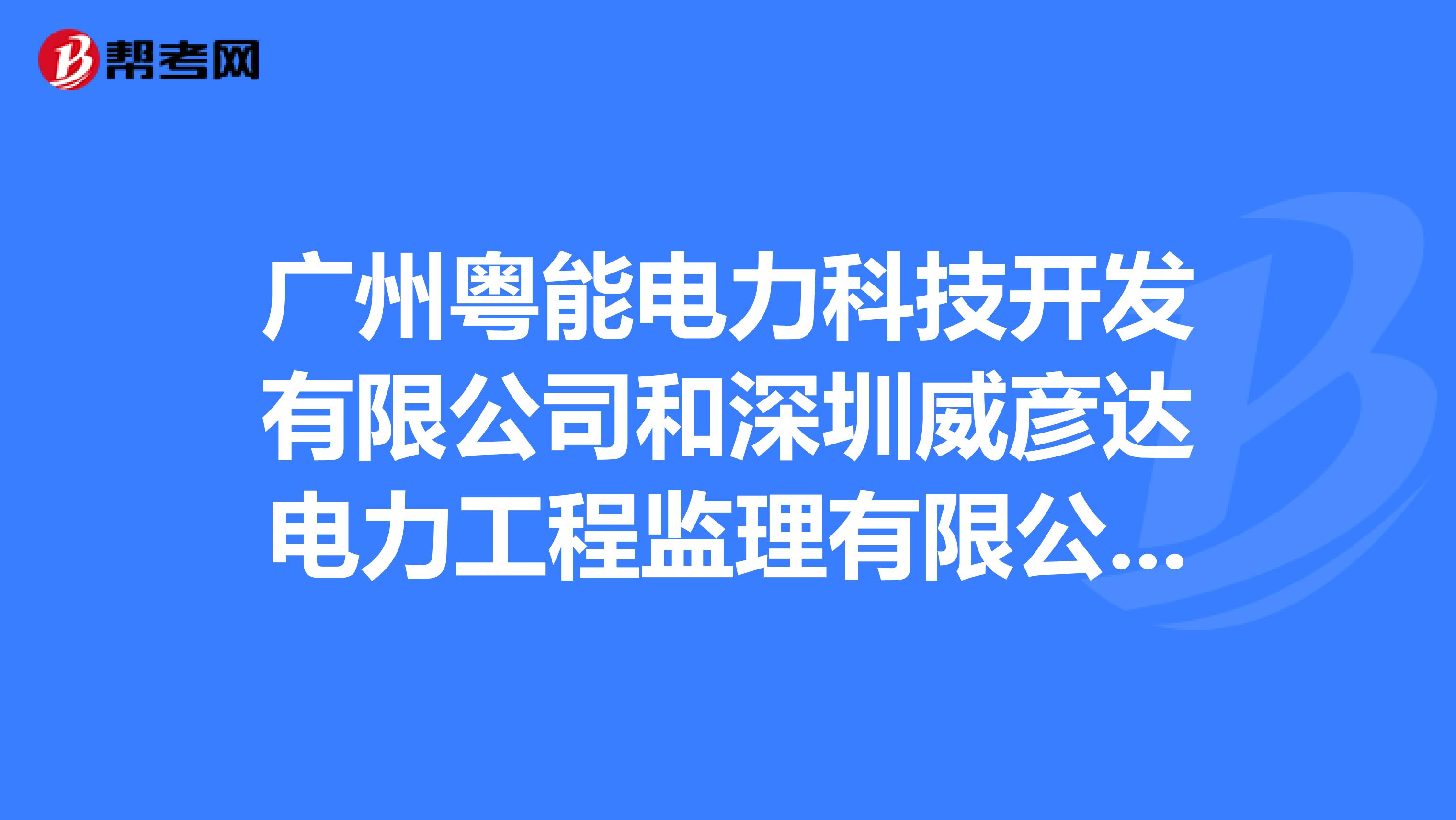 广州粤能电力科技开发有限公司和深圳威彦达电力工程监理有限公司哪个好
