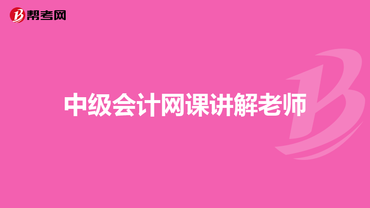 中级会计网课讲解老师