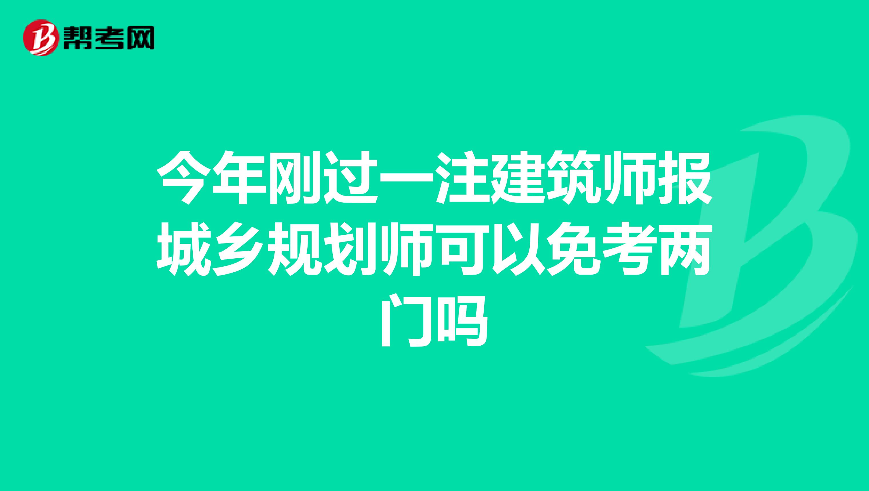 今年刚过一注建筑师报城乡规划师可以免考两门吗